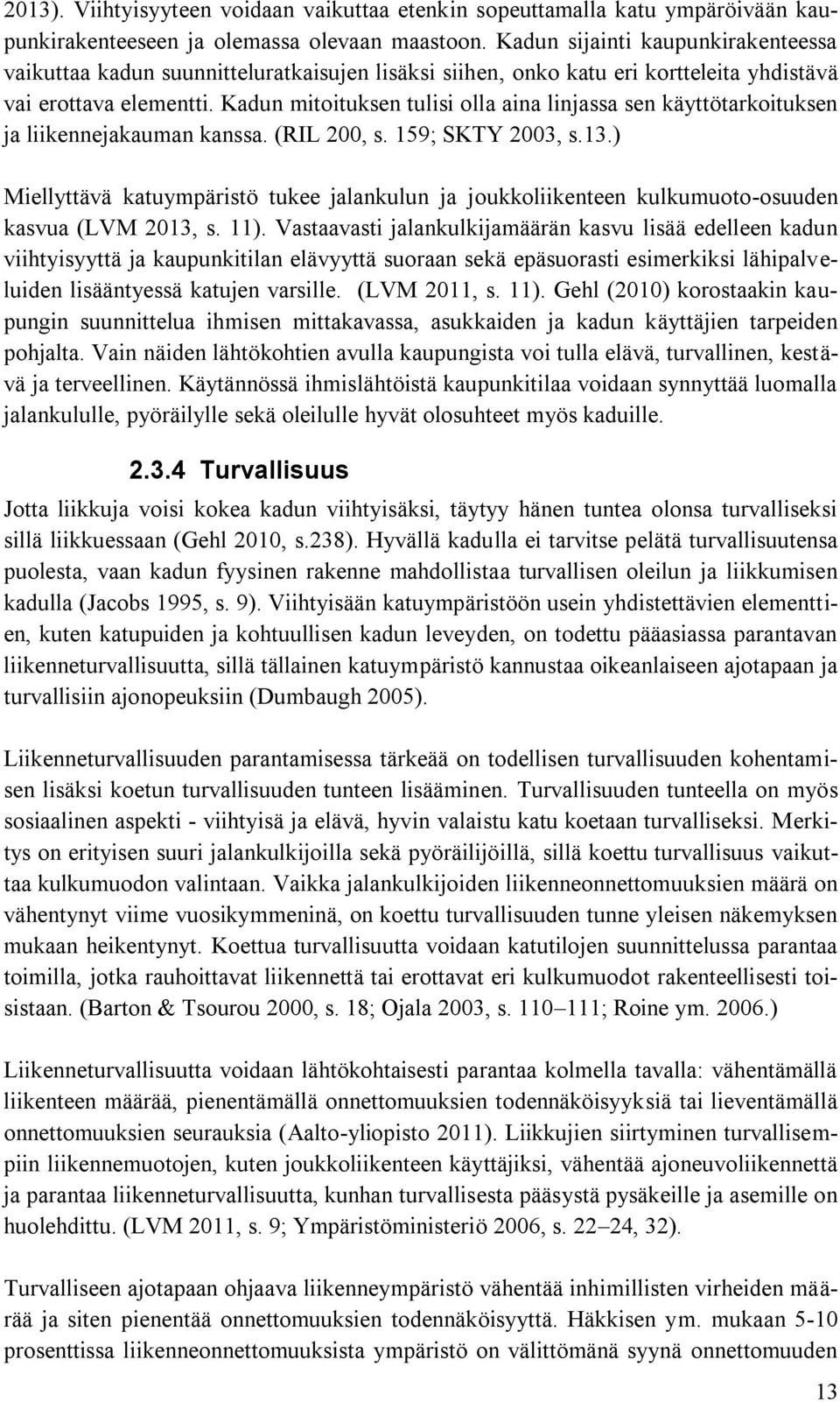 Kadun mitoituksen tulisi olla aina linjassa sen käyttötarkoituksen ja liikennejakauman kanssa. (RIL 200, s. 159; SKTY 2003, s.13.