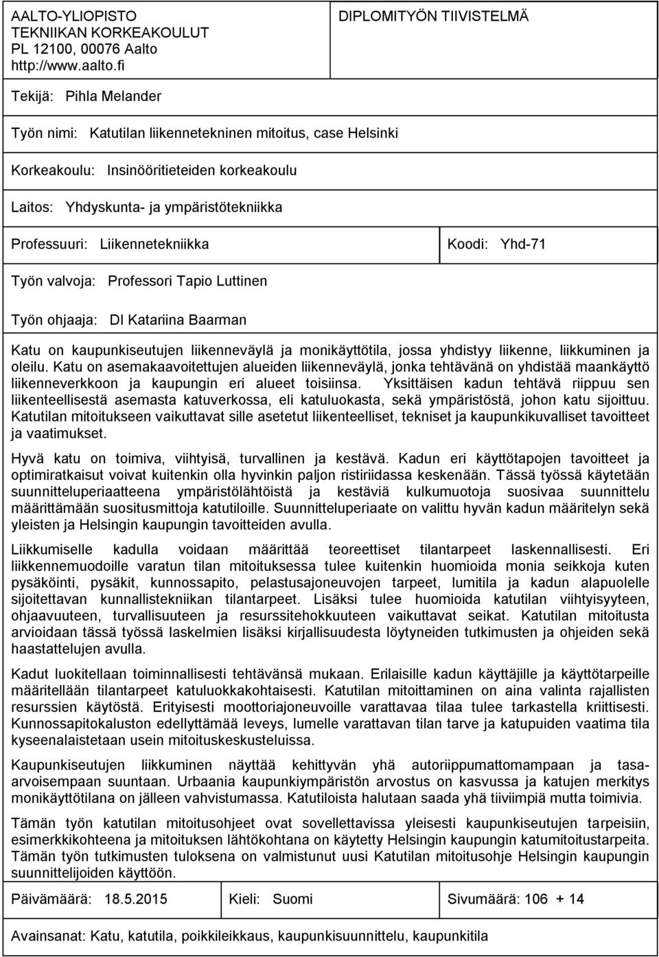 Professuuri: Liikennetekniikka Koodi: Yhd-71 Työn valvoja: Professori Tapio Luttinen Työn ohjaaja: DI Katariina Baarman Katu on kaupunkiseutujen liikenneväylä ja monikäyttötila, jossa yhdistyy