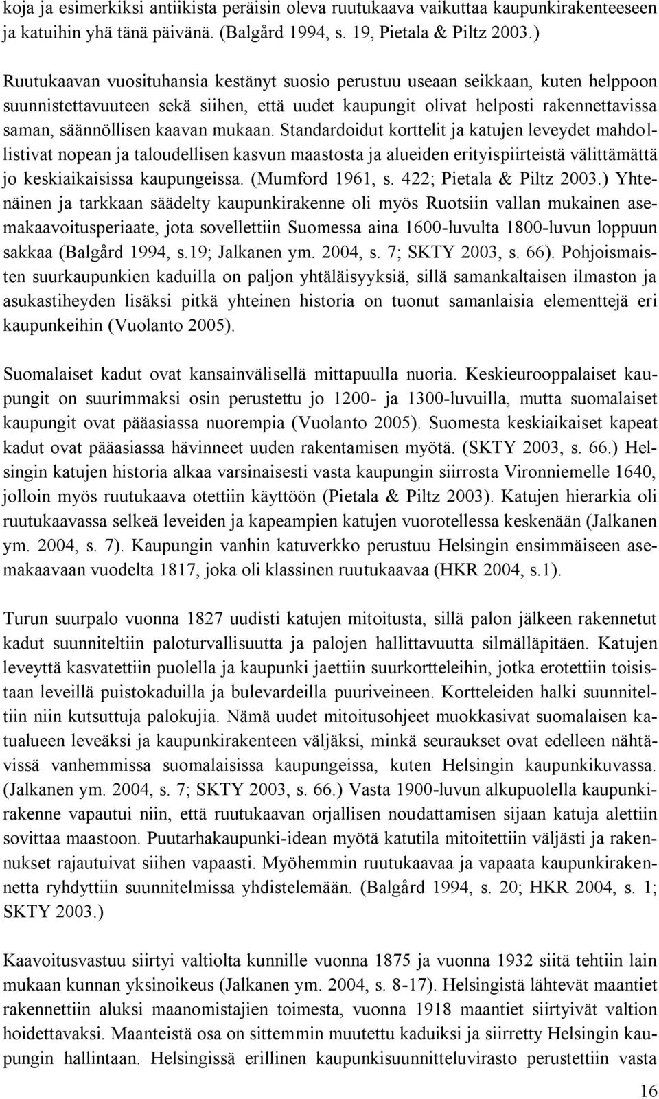 mukaan. Standardoidut korttelit ja katujen leveydet mahdollistivat nopean ja taloudellisen kasvun maastosta ja alueiden erityispiirteistä välittämättä jo keskiaikaisissa kaupungeissa.