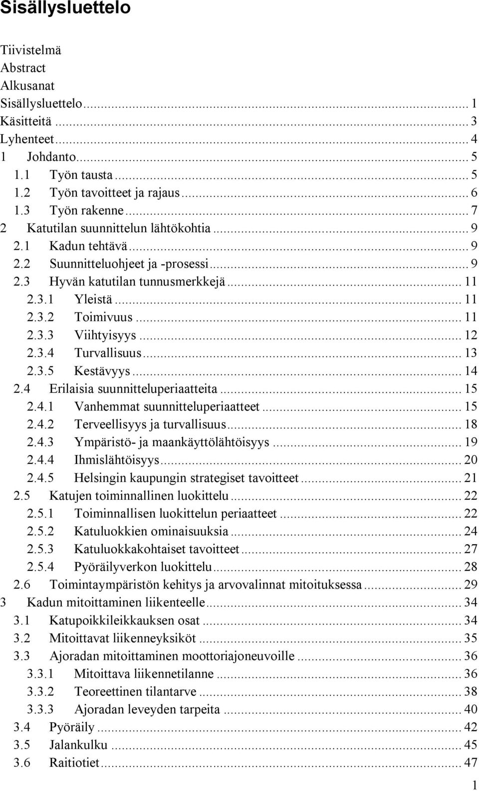 .. 12 2.3.4 Turvallisuus... 13 2.3.5 Kestävyys... 14 2.4 Erilaisia suunnitteluperiaatteita... 15 2.4.1 Vanhemmat suunnitteluperiaatteet... 15 2.4.2 Terveellisyys ja turvallisuus... 18 2.4.3 Ympäristö- ja maankäyttölähtöisyys.