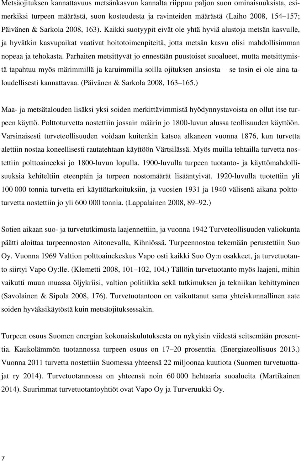 Parhaiten metsittyvät jo ennestään puustoiset suoalueet, mutta metsittymistä tapahtuu myös märimmillä ja karuimmilla soilla ojituksen ansiosta se tosin ei ole aina taloudellisesti kannattavaa.