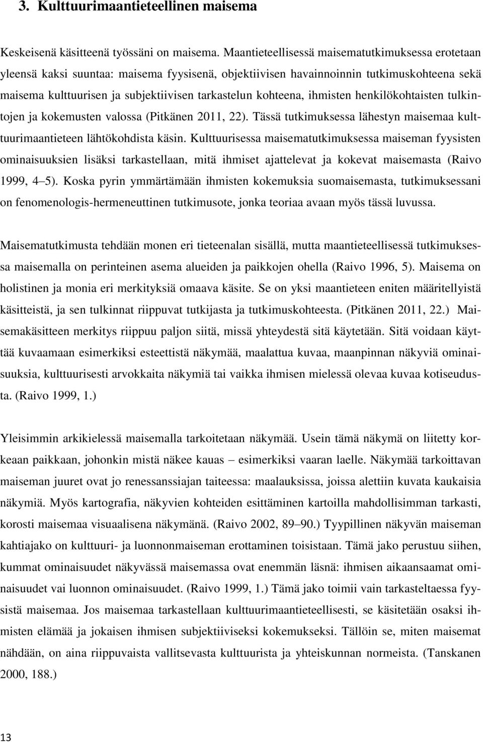 kohteena, ihmisten henkilökohtaisten tulkintojen ja kokemusten valossa (Pitkänen 2011, 22). Tässä tutkimuksessa lähestyn maisemaa kulttuurimaantieteen lähtökohdista käsin.