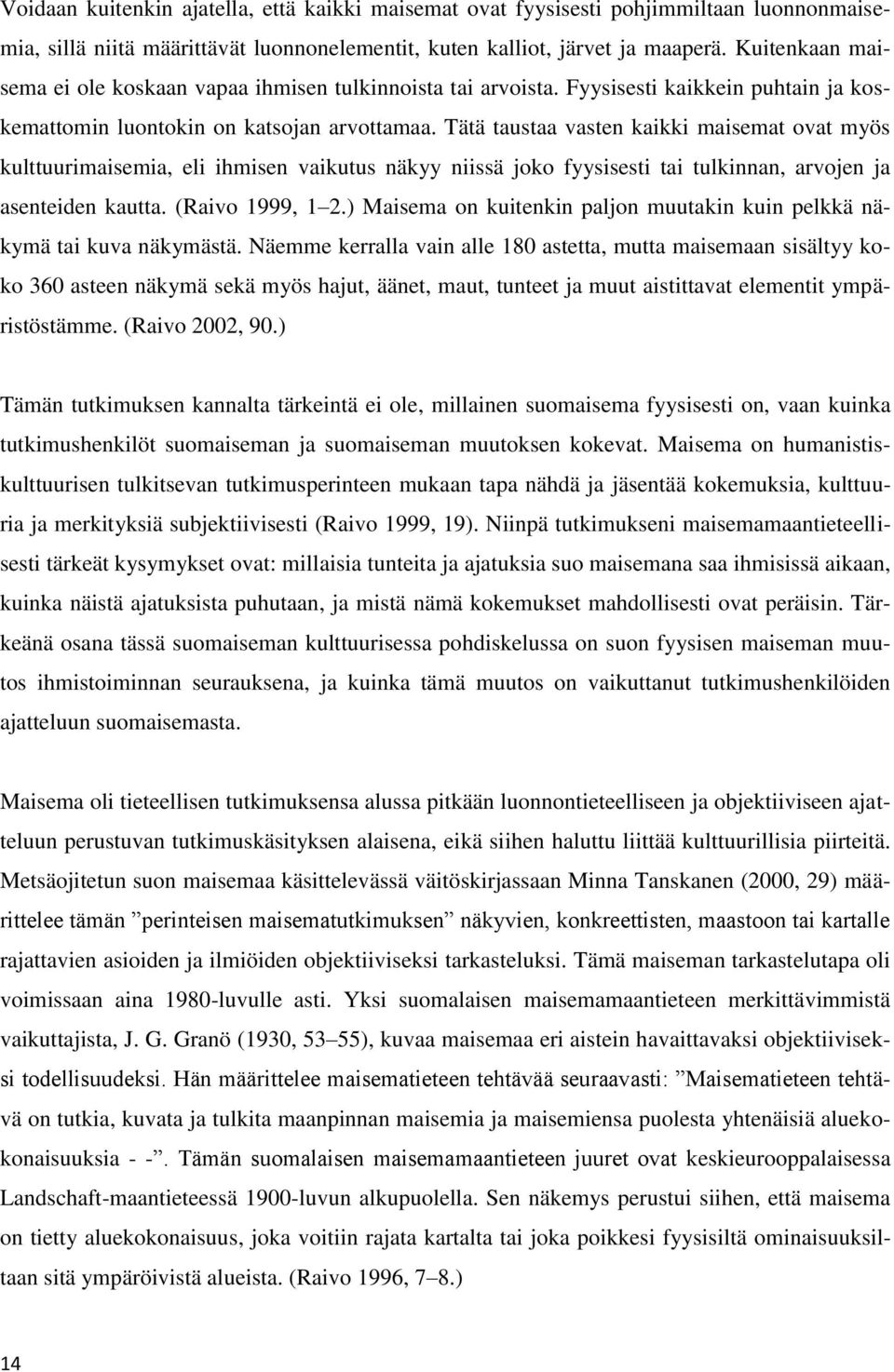 Tätä taustaa vasten kaikki maisemat ovat myös kulttuurimaisemia, eli ihmisen vaikutus näkyy niissä joko fyysisesti tai tulkinnan, arvojen ja asenteiden kautta. (Raivo 1999, 1 2.