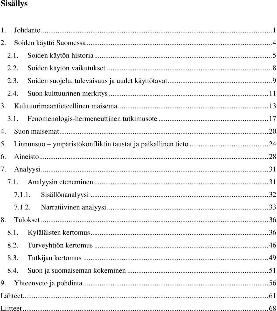 .. 24 6. Aineisto... 28 7. Analyysi... 31 7.1. Analyysin eteneminen... 31 7.1.1. Sisällönanalyysi... 32 7.1.2. Narratiivinen analyysi... 33 8. Tulokset... 36 8.1. Kyläläisten kertomus.