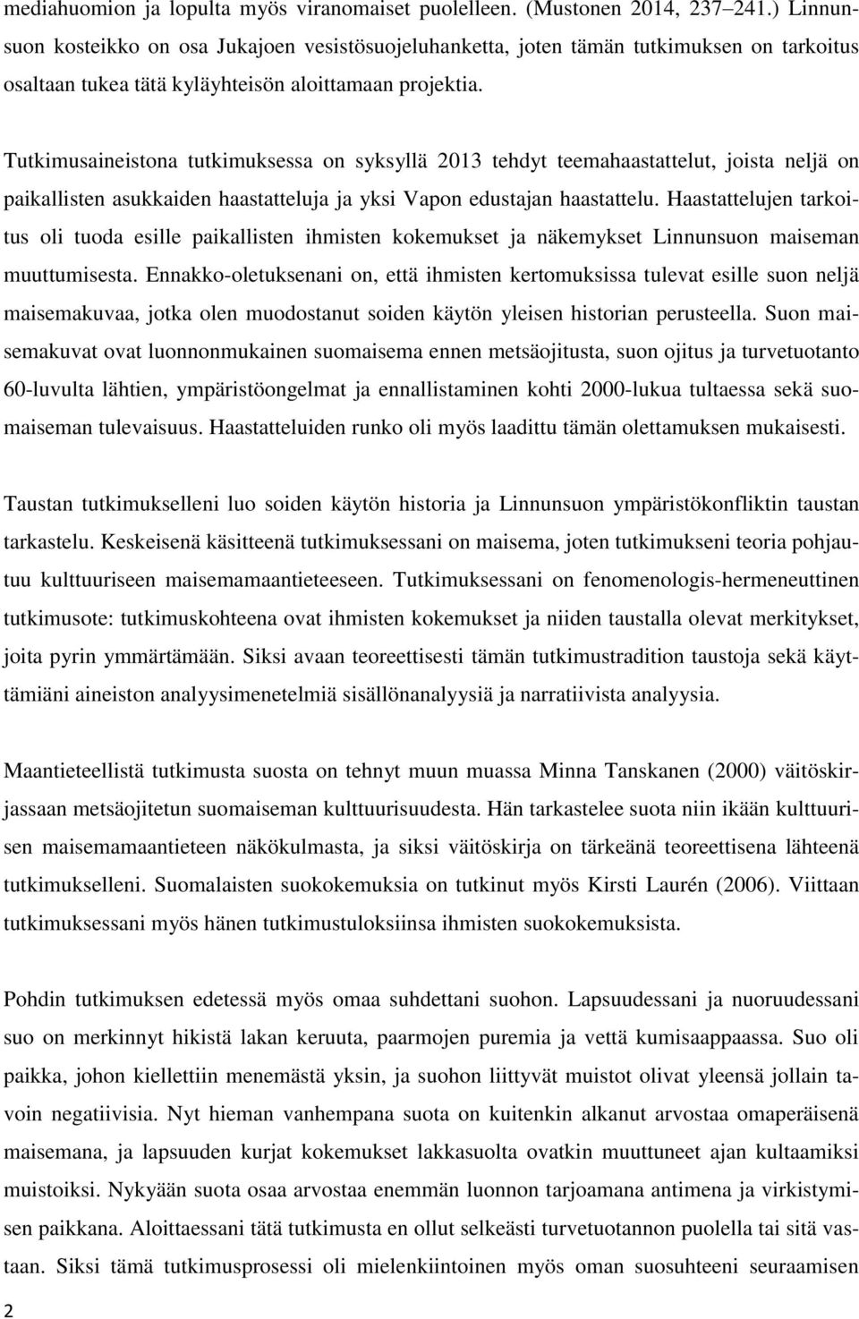 Tutkimusaineistona tutkimuksessa on syksyllä 2013 tehdyt teemahaastattelut, joista neljä on paikallisten asukkaiden haastatteluja ja yksi Vapon edustajan haastattelu.