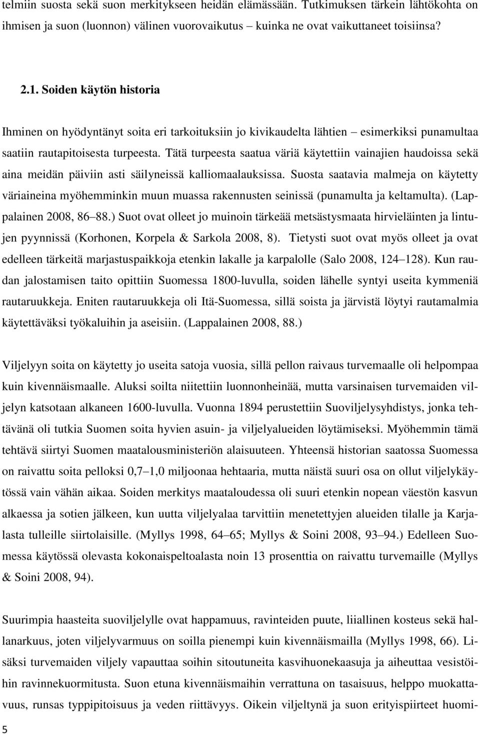 Tätä turpeesta saatua väriä käytettiin vainajien haudoissa sekä aina meidän päiviin asti säilyneissä kalliomaalauksissa.