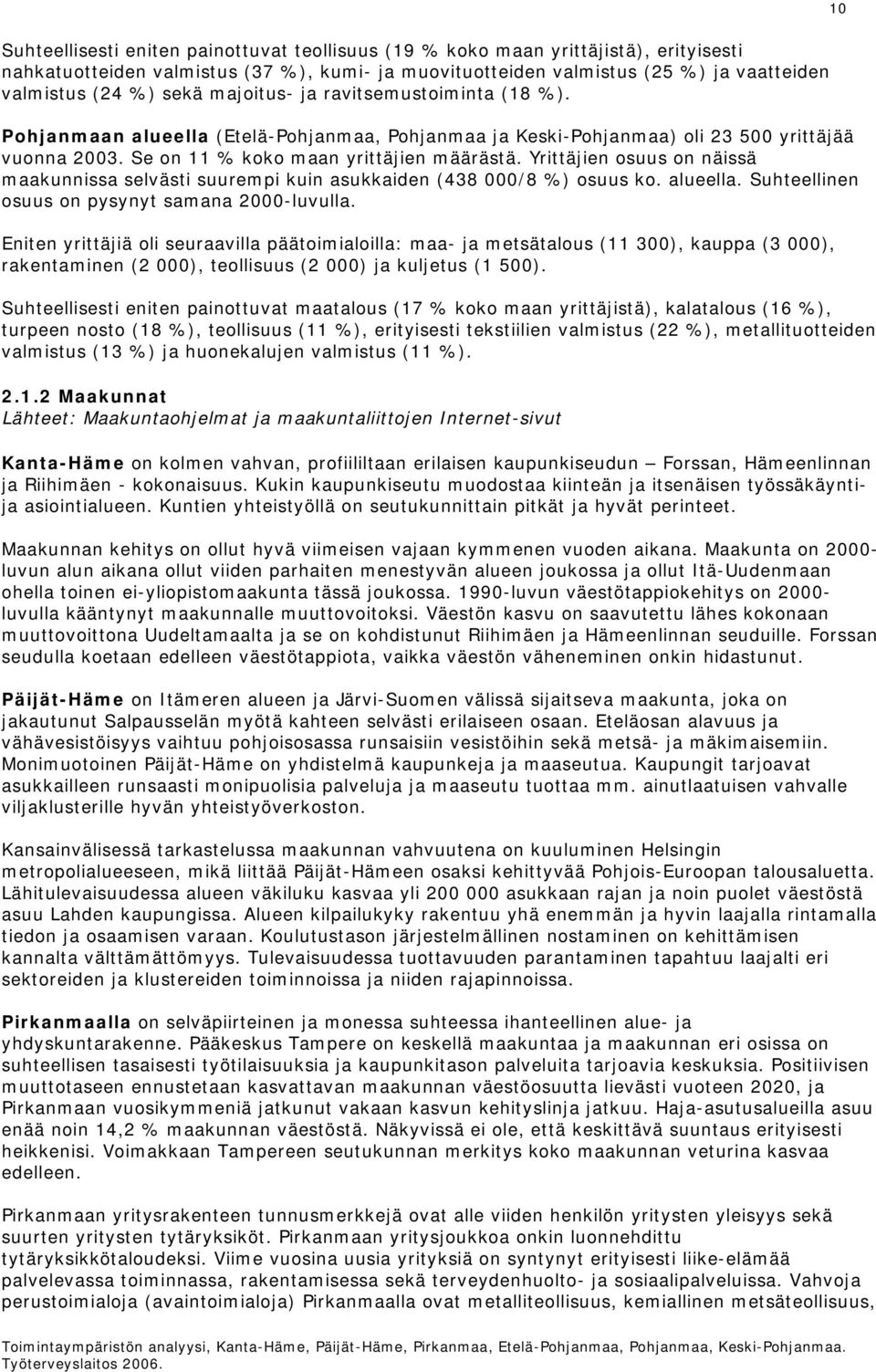 Yrittäjien osuus on näissä maakunnissa selvästi suurempi kuin asukkaiden (438 000/8 %) osuus ko. alueella. Suhteellinen osuus on pysynyt samana 2000-luvulla.