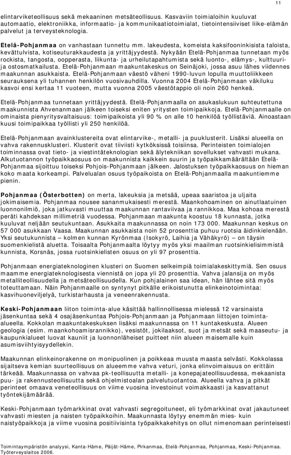 Etelä-Pohjanmaa on vanhastaan tunnettu mm. lakeudesta, komeista kaksifooninkisista taloista, kevättulvista, kotiseuturakkaudesta ja yrittäjyydestä.