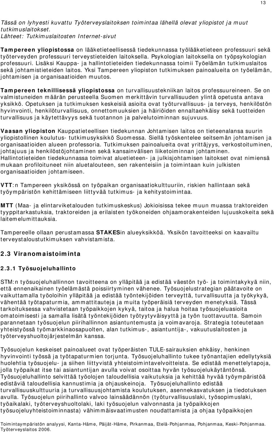 Psykologian laitoksella on työpsykologian professuuri. Lisäksi Kauppa- ja hallintotieteiden tiedekunnassa toimii Työelämän tutkimuslaitos sekä johtamistieteiden laitos.