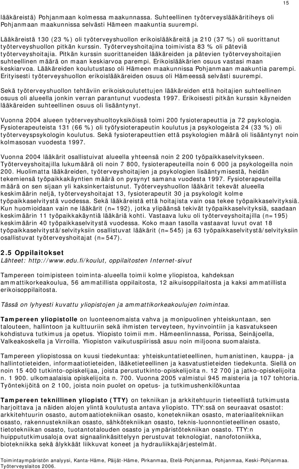 Pitkän kurssin suorittaneiden lääkäreiden ja pätevien työterveyshoitajien suhteellinen määrä on maan keskiarvoa parempi. Erikoislääkärien osuus vastasi maan keskiarvoa.