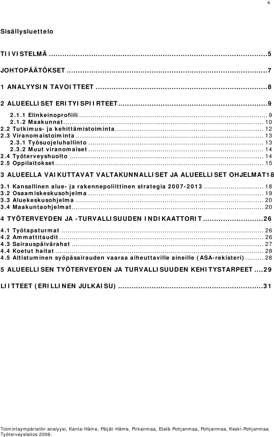 .. 15 3 ALUEELLA VAIKUTTAVAT VALTAKUNNALLISET JA ALUEELLISET OHJELMAT18 3.1 Kansallinen alue- ja rakennepoliittinen strategia 2007-2013... 18 3.2 Osaamiskeskusohjelma... 19 3.3 Aluekeskusohjelma.