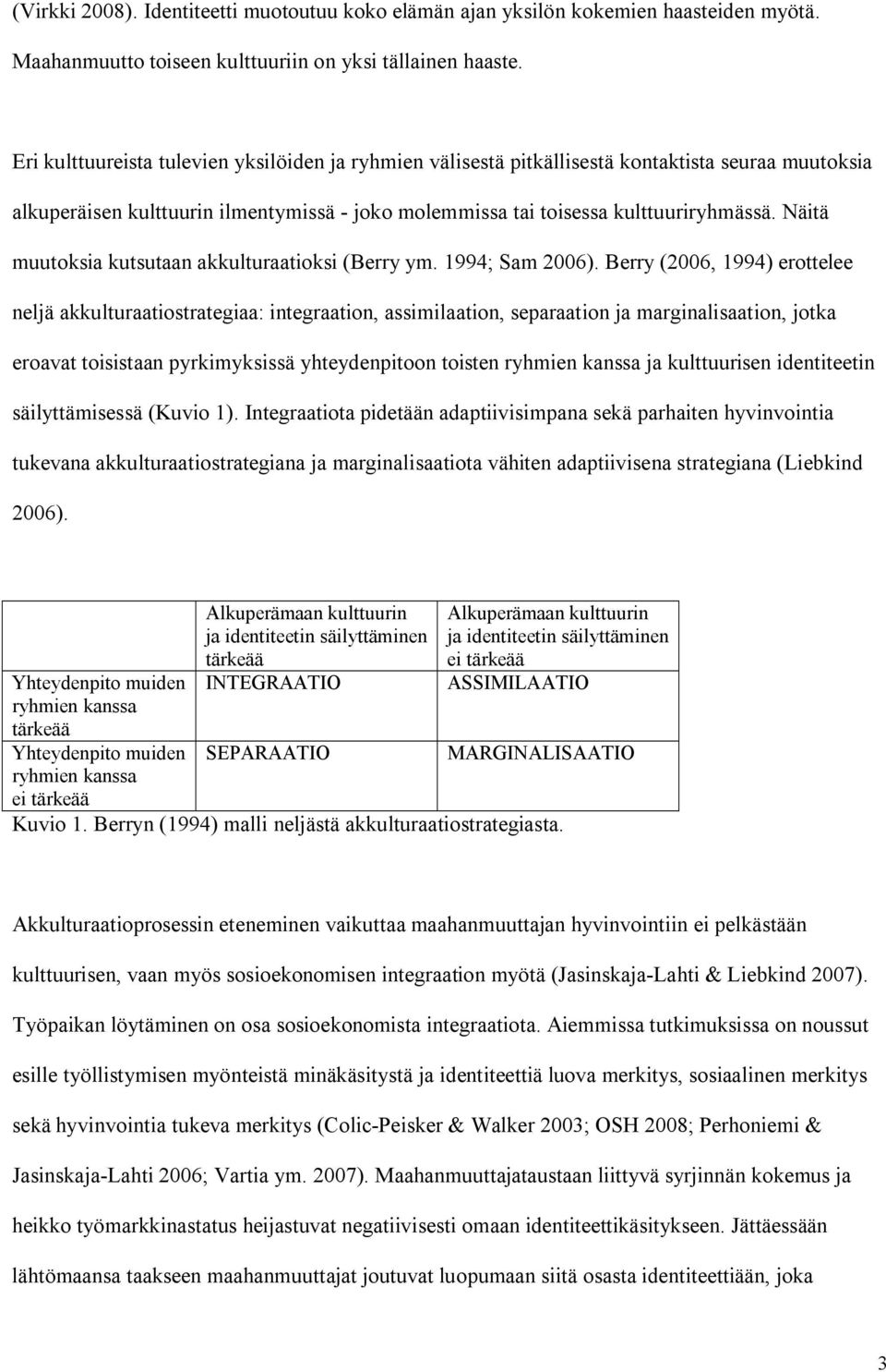 Näitä muutoksia kutsutaan akkulturaatioksi (Berry ym. 1994; Sam 2006).