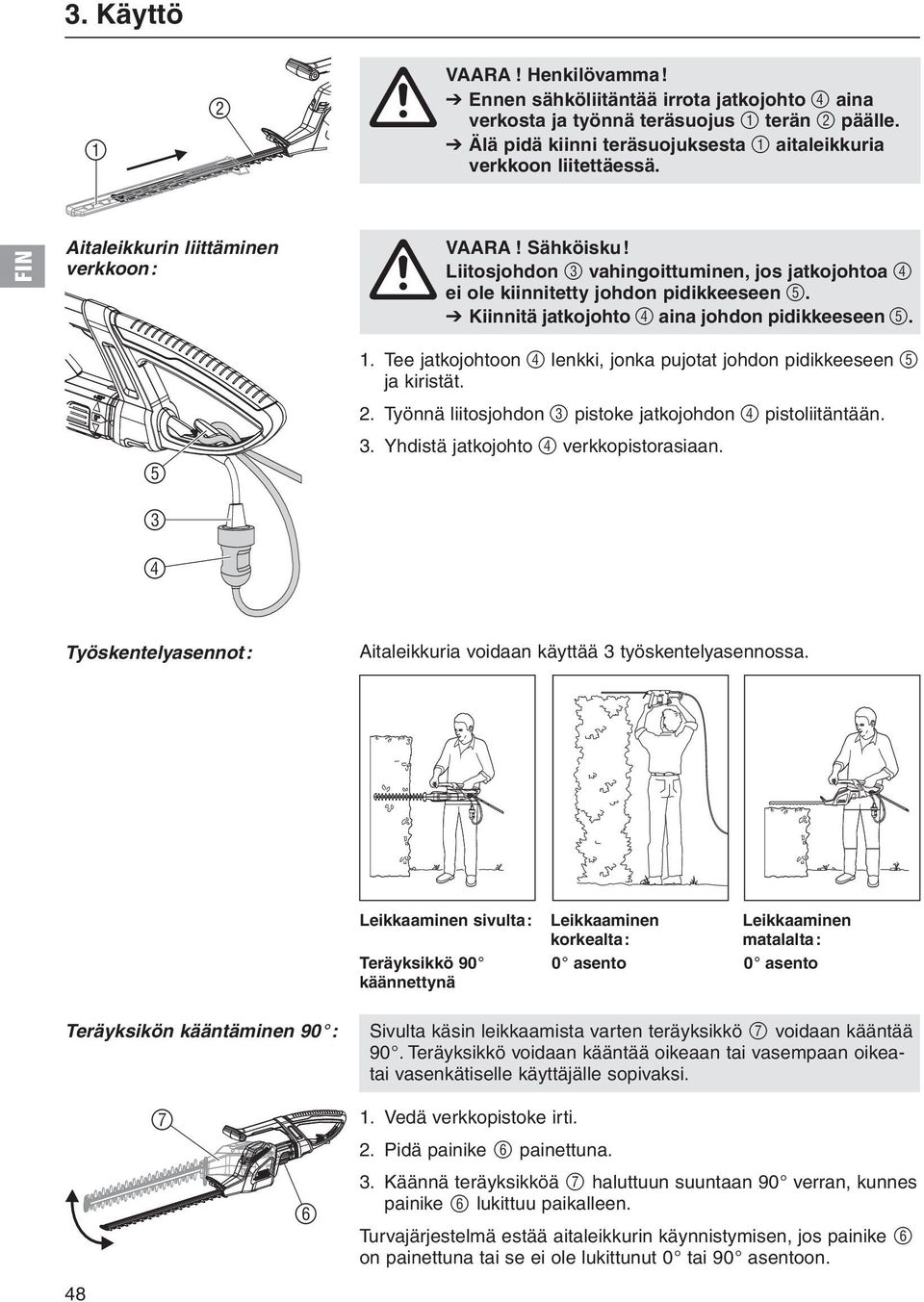 Liitosjohdon 3 vahingoittuminen, jos jatkojohtoa 4 A ei ole kiinnitetty johdon pidikkeeseen 5. V Kiinnitä jatkojohto 4 aina johdon pidikkeeseen 5. 1.