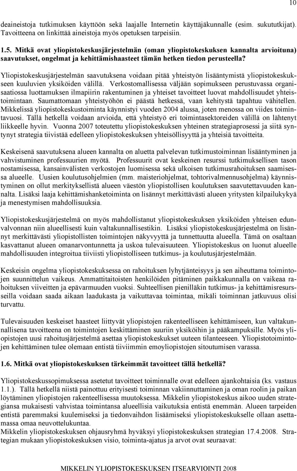 Yliopistokeskusjärjestelmän saavutuksena voidaan pitää yhteistyön lisääntymistä yliopistokeskukseen kuuluvien yksiköiden välillä.