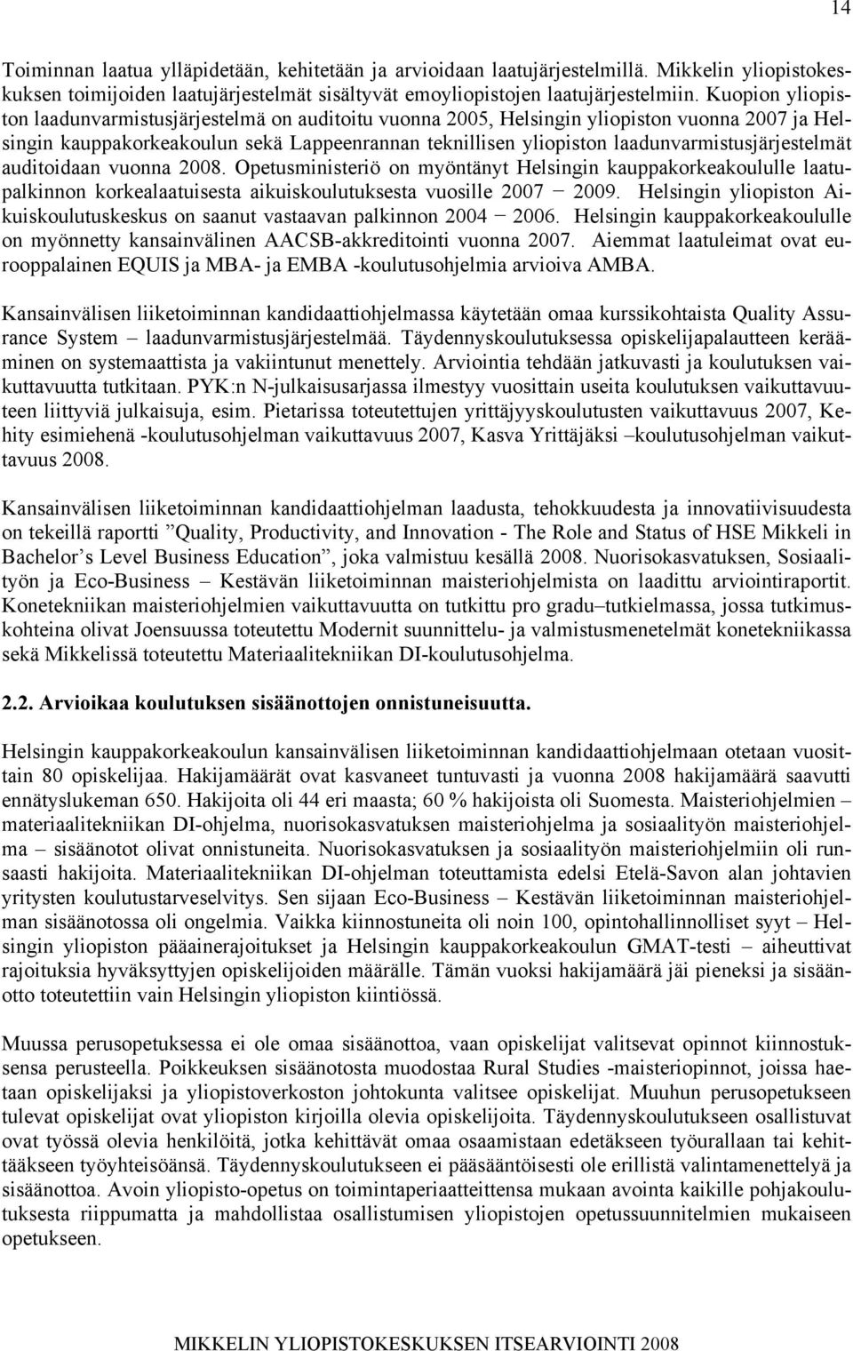 laadunvarmistusjärjestelmät auditoidaan vuonna 2008. Opetusministeriö on myöntänyt Helsingin kauppakorkeakoululle laatupalkinnon korkealaatuisesta aikuiskoulutuksesta vuosille 2007 2009.