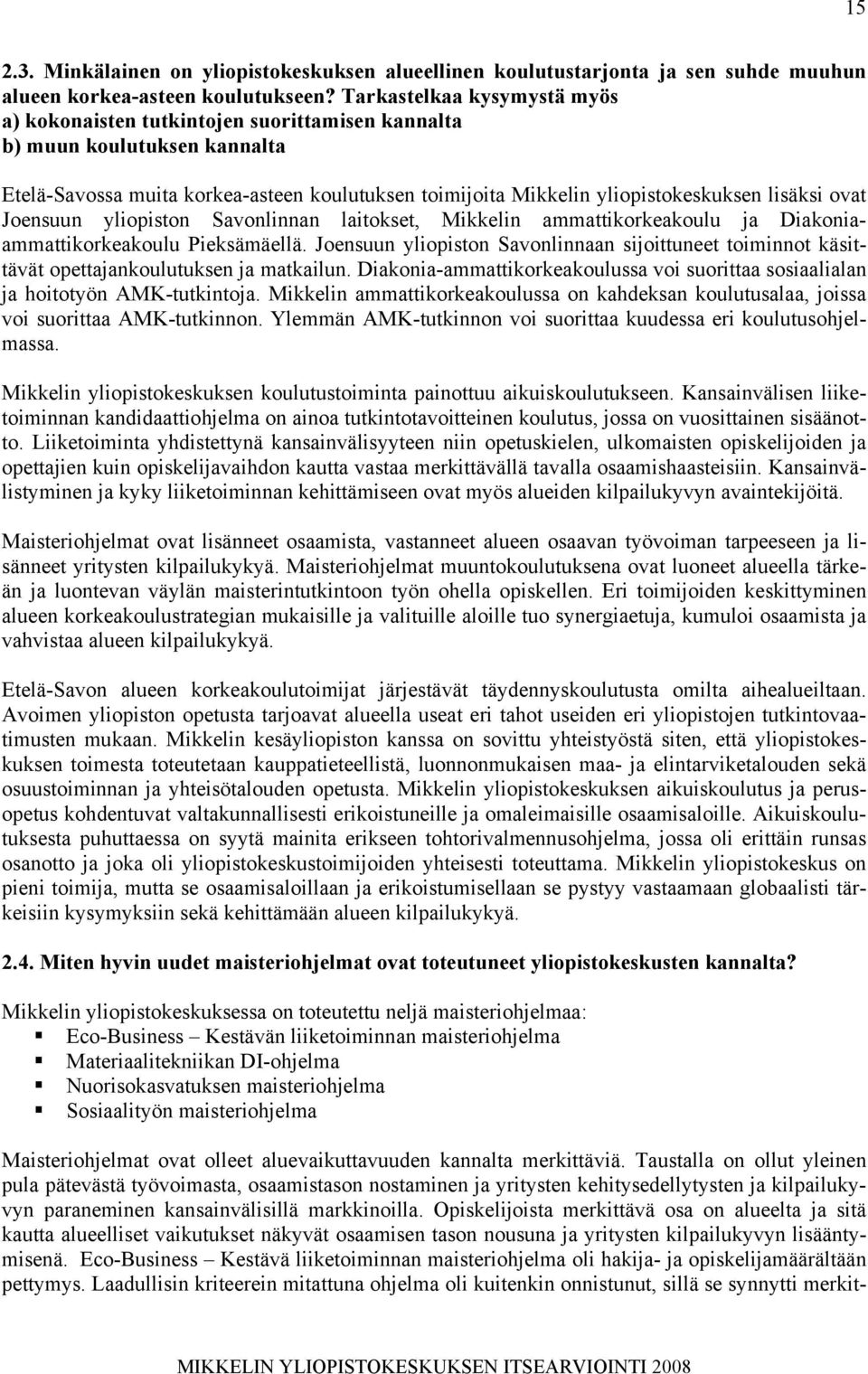 ovat Joensuun yliopiston Savonlinnan laitokset, Mikkelin ammattikorkeakoulu ja Diakoniaammattikorkeakoulu Pieksämäellä.