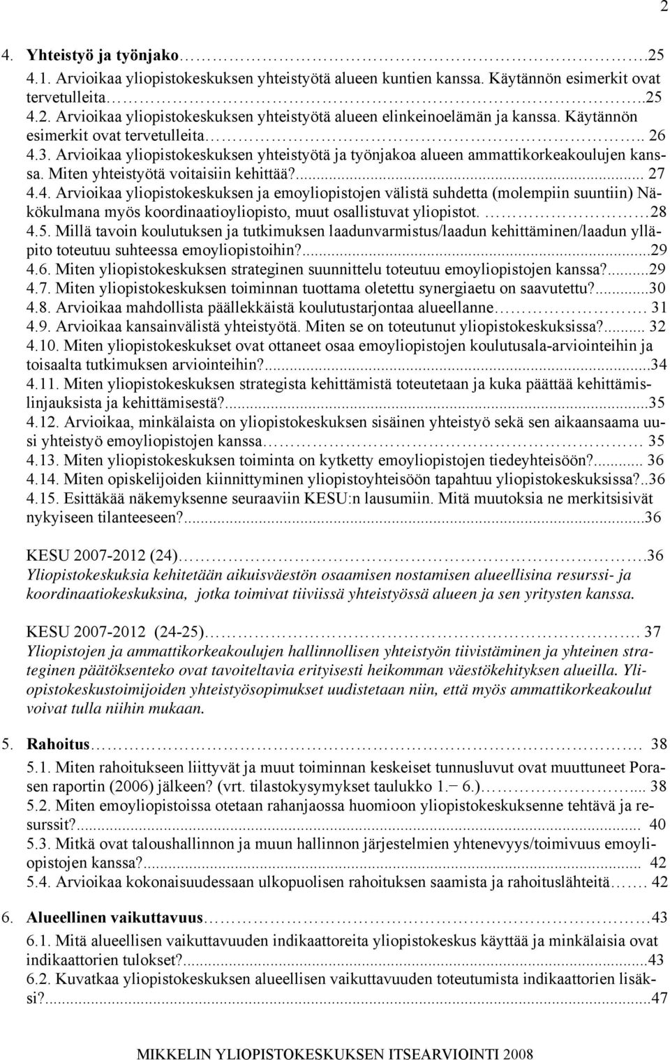 3. Arvioikaa yliopistokeskuksen yhteistyötä ja työnjakoa alueen ammattikorkeakoulujen kanssa. Miten yhteistyötä voitaisiin kehittää?... 27 4.