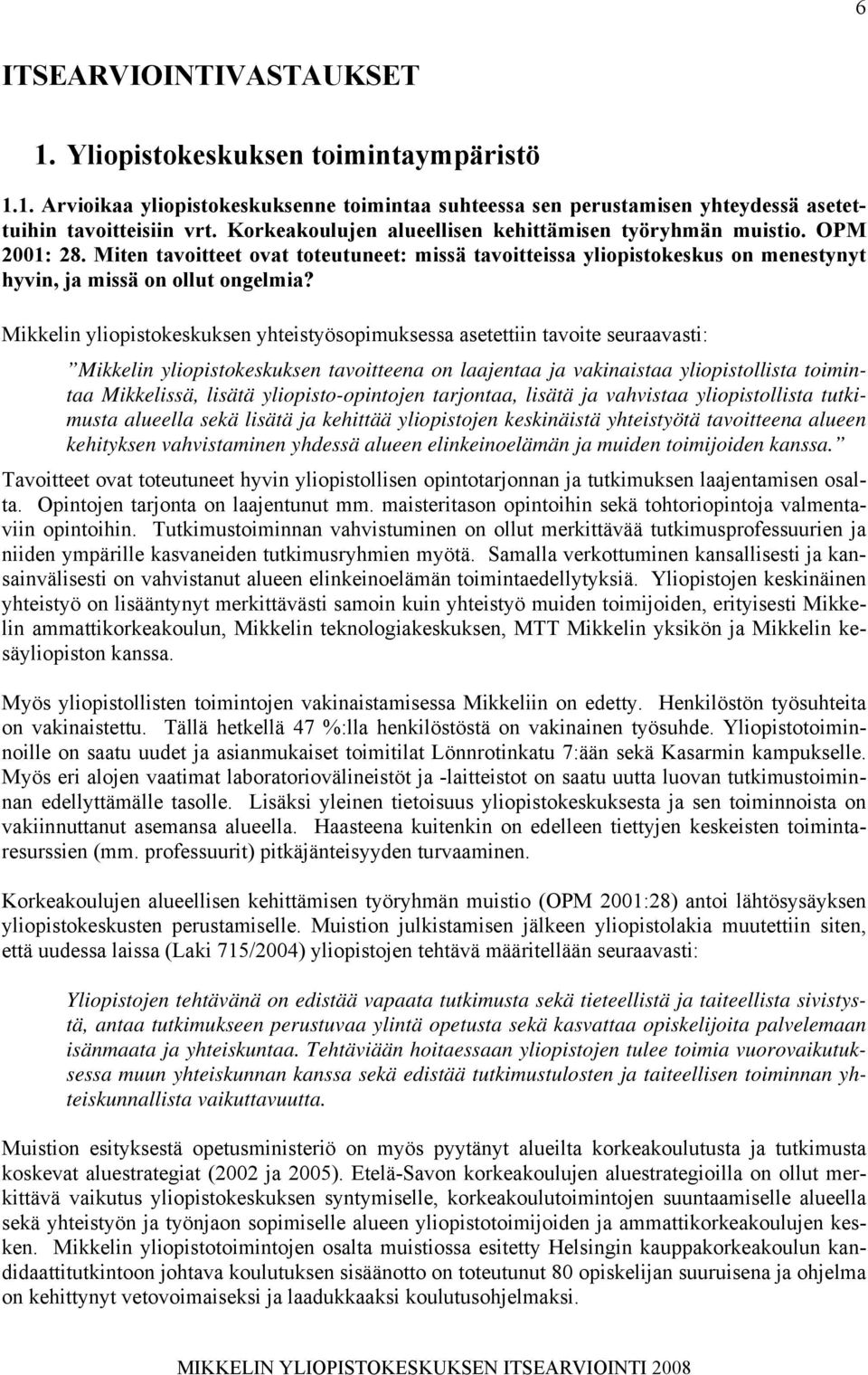 Mikkelin yliopistokeskuksen yhteistyösopimuksessa asetettiin tavoite seuraavasti: Mikkelin yliopistokeskuksen tavoitteena on laajentaa ja vakinaistaa yliopistollista toimintaa Mikkelissä, lisätä