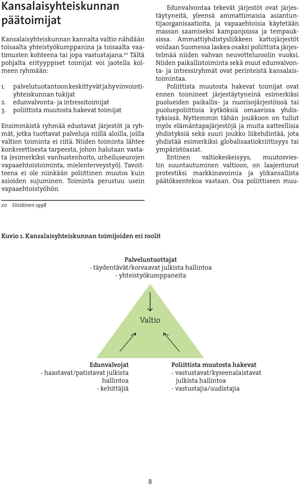 poliittista muutosta hakevat toimijat Ensimmäistä ryhmää edustavat järjestöt ja ryhmät, jotka tuottavat palveluja niillä aloilla, joilla valtion toiminta ei riitä.