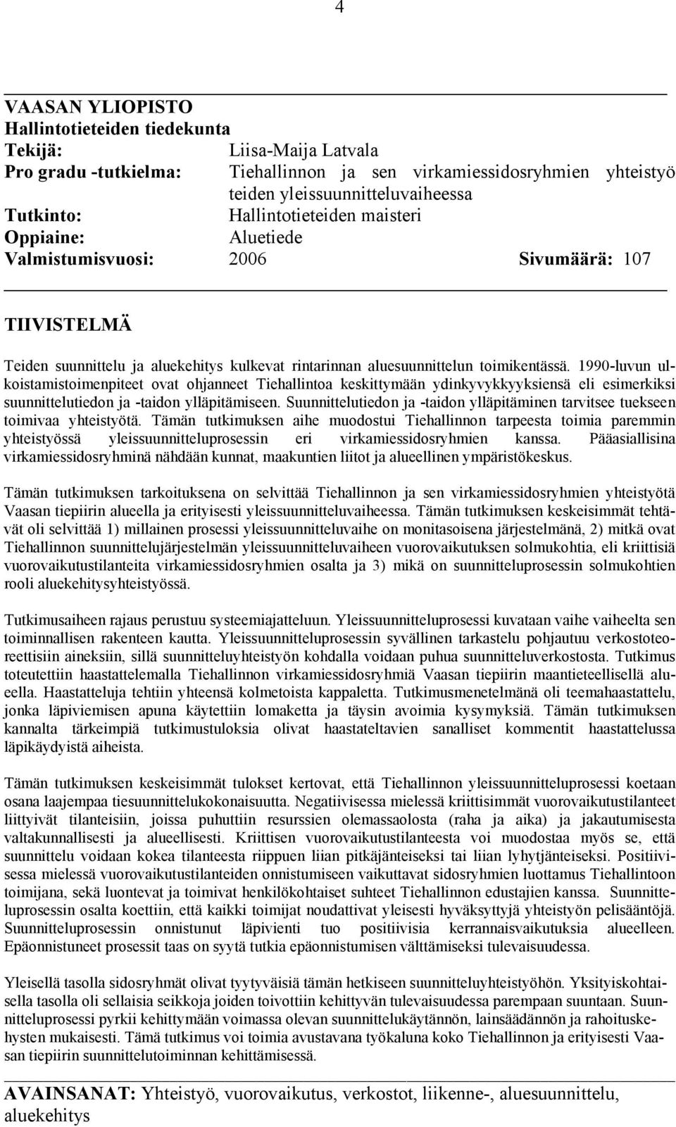 1990-luvun ulkoistamistoimenpiteet ovat ohjanneet Tiehallintoa keskittymään ydinkyvykkyyksiensä eli esimerkiksi suunnittelutiedon ja -taidon ylläpitämiseen.