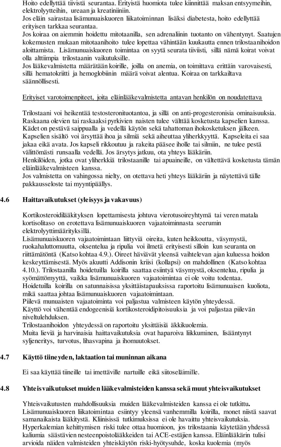 Jos koiraa on aiemmin hoidettu mitotaanilla, sen adrenaliinin tuotanto on vähentynyt. Saatujen kokemusten mukaan mitotaanihoito tulee lopettaa vähintään kuukautta ennen trilostaanihoidon aloittamista.