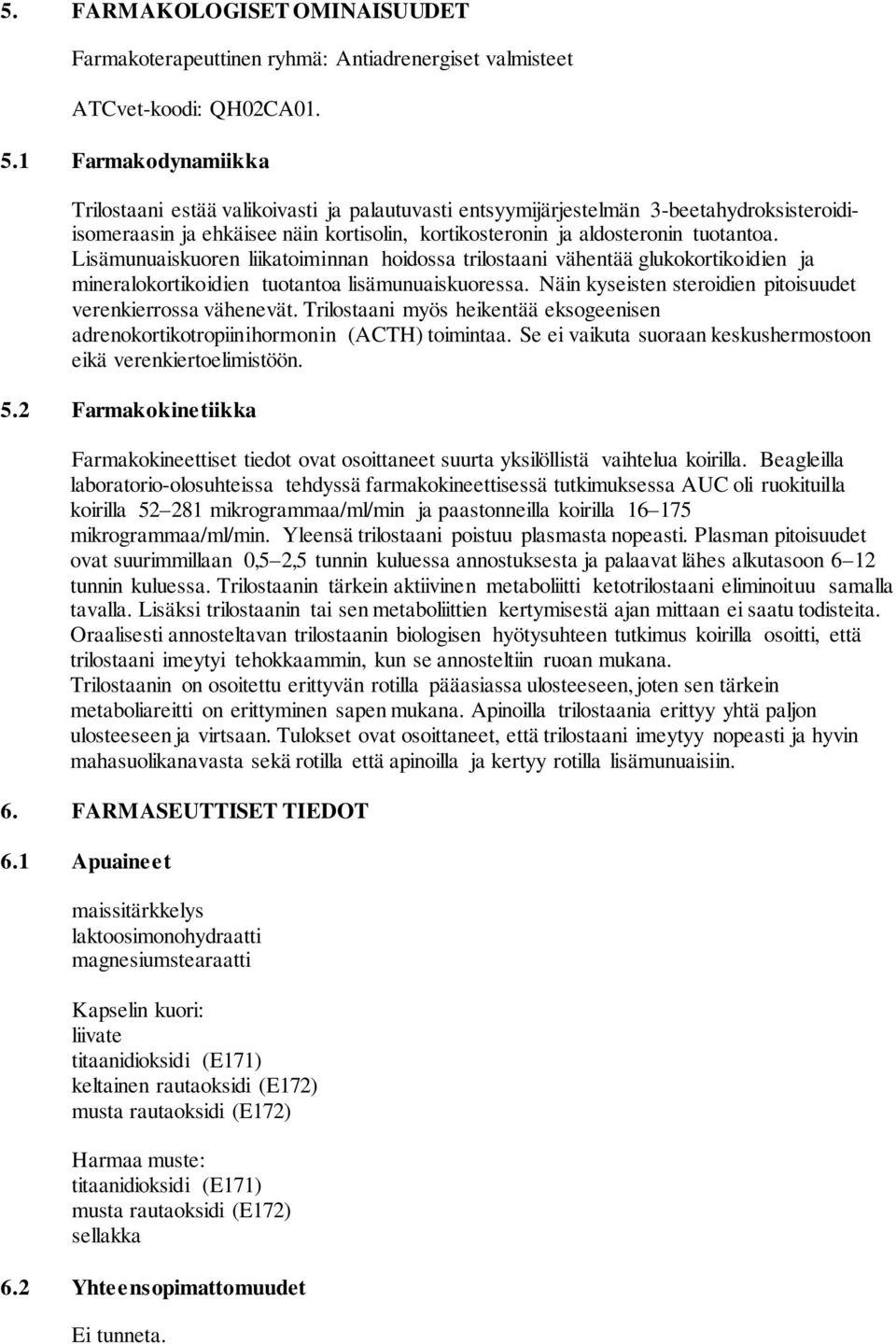 Lisämunuaiskuoren liikatoiminnan hoidossa trilostaani vähentää glukokortikoidien ja mineralokortikoidien tuotantoa lisämunuaiskuoressa. Näin kyseisten steroidien pitoisuudet verenkierrossa vähenevät.