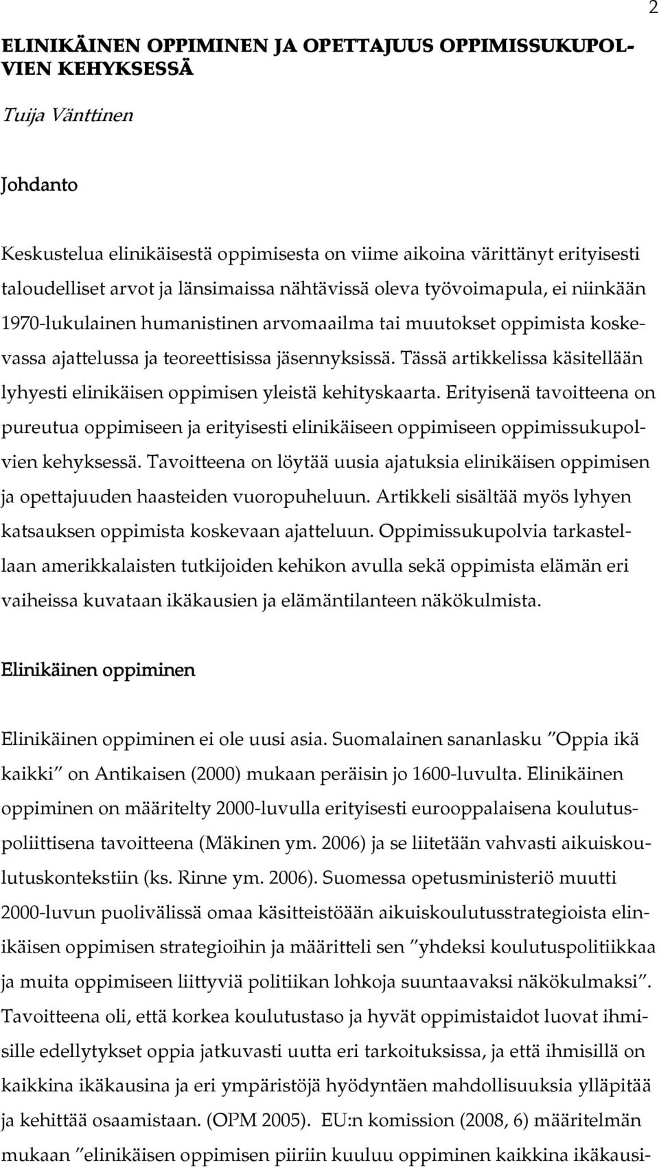 Tässä artikkelissa käsitellään lyhyesti elinikäisen oppimisen yleistä kehityskaarta. Erityisenä tavoitteena on pureutua oppimiseen ja erityisesti elinikäiseen oppimiseen oppimissukupolvien kehyksessä.