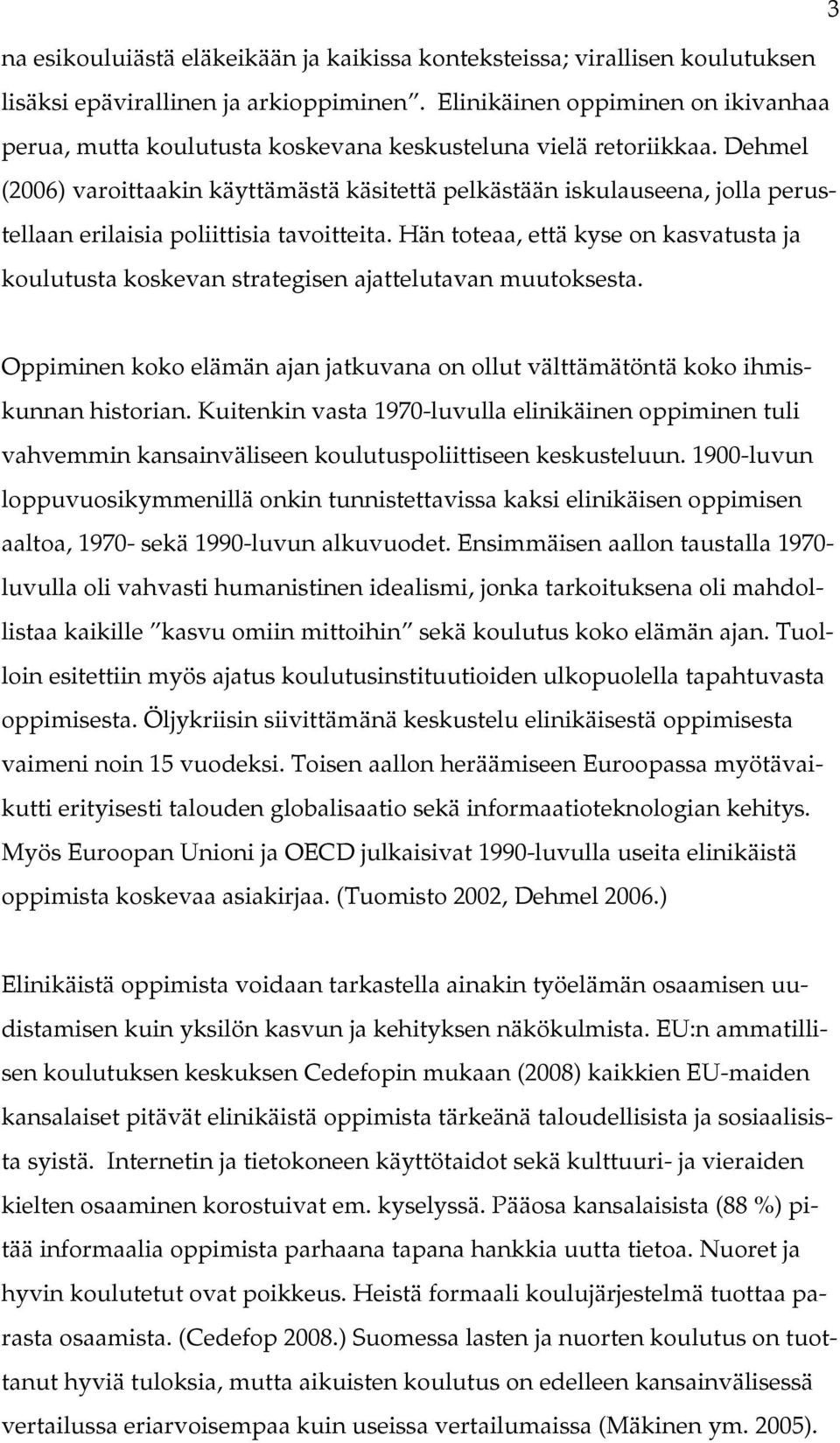 Dehmel (2006) varoittaakin käyttämästä käsitettä pelkästään iskulauseena, jolla perustellaan erilaisia poliittisia tavoitteita.