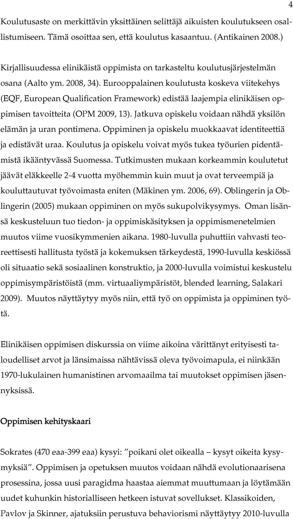 Eurooppalainen koulutusta koskeva viitekehys (EQF, European Qualification Framework) edistää laajempia elinikäisen oppimisen tavoitteita (OPM 2009, 13).