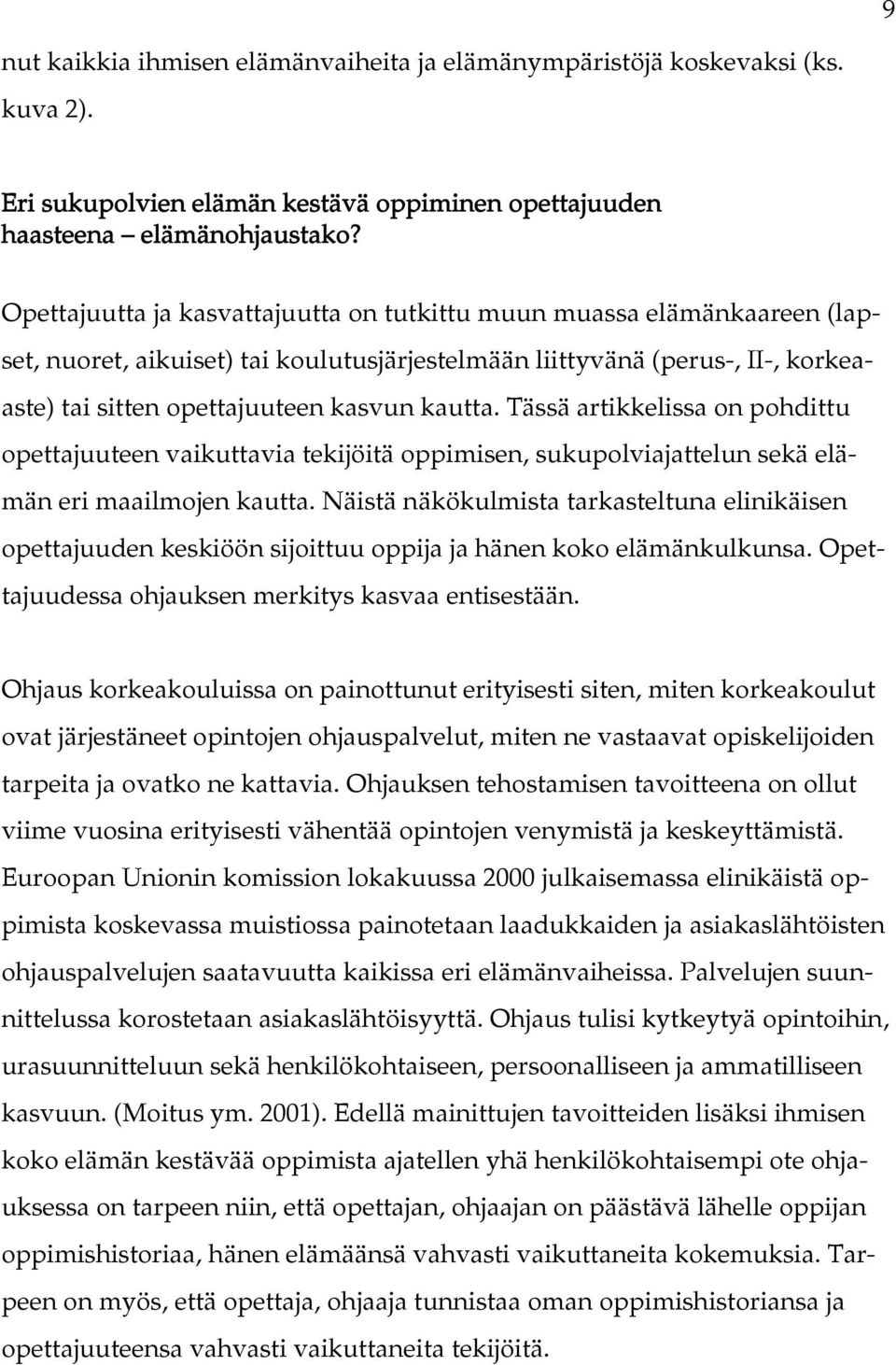 Tässä artikkelissa on pohdittu opettajuuteen vaikuttavia tekijöitä oppimisen, sukupolviajattelun sekä elämän eri maailmojen kautta.