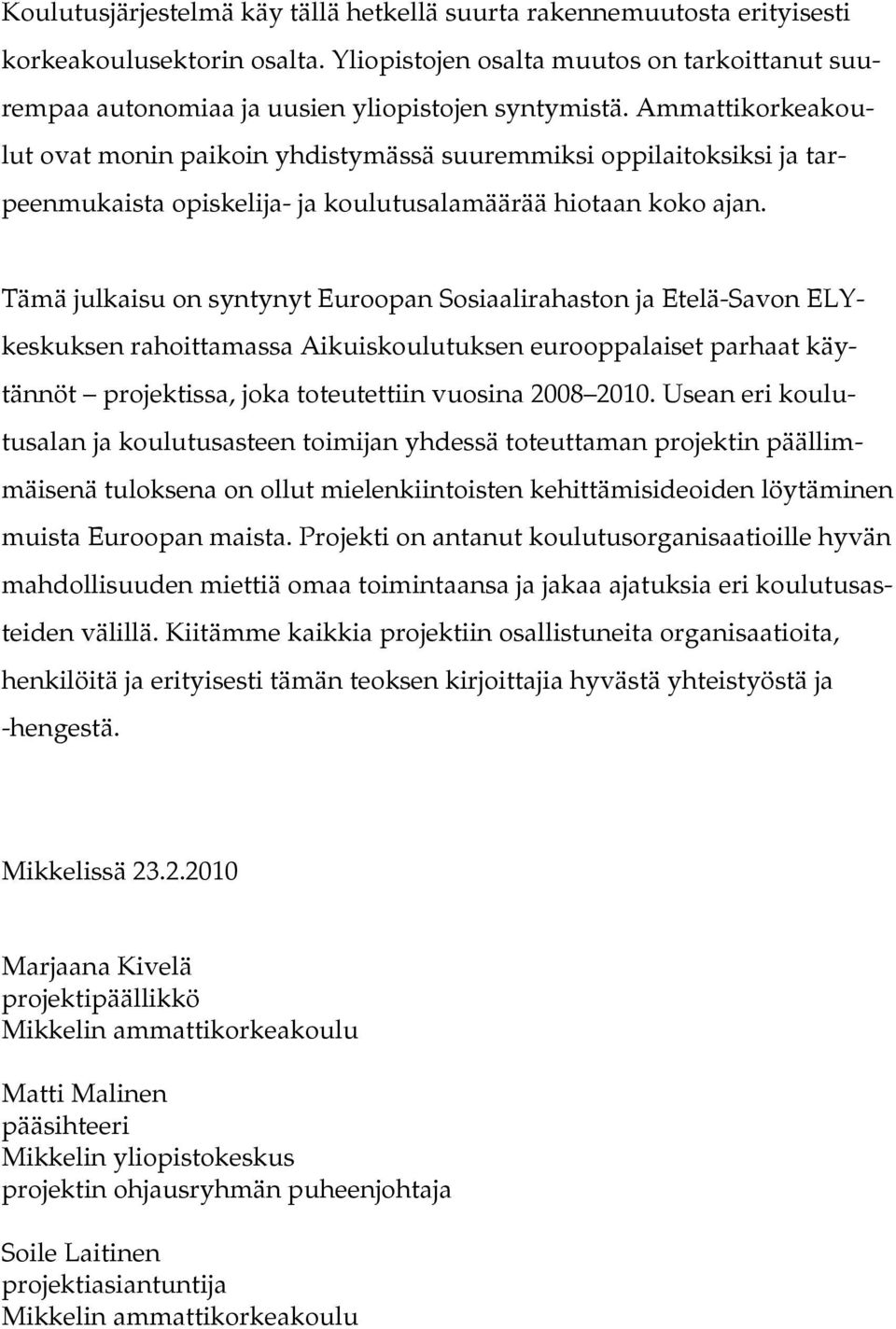 Tämä julkaisu on syntynyt Euroopan Sosiaalirahaston ja Etelä-Savon ELYkeskuksen rahoittamassa Aikuiskoulutuksen eurooppalaiset parhaat käytännöt projektissa, joka toteutettiin vuosina 2008 2010.