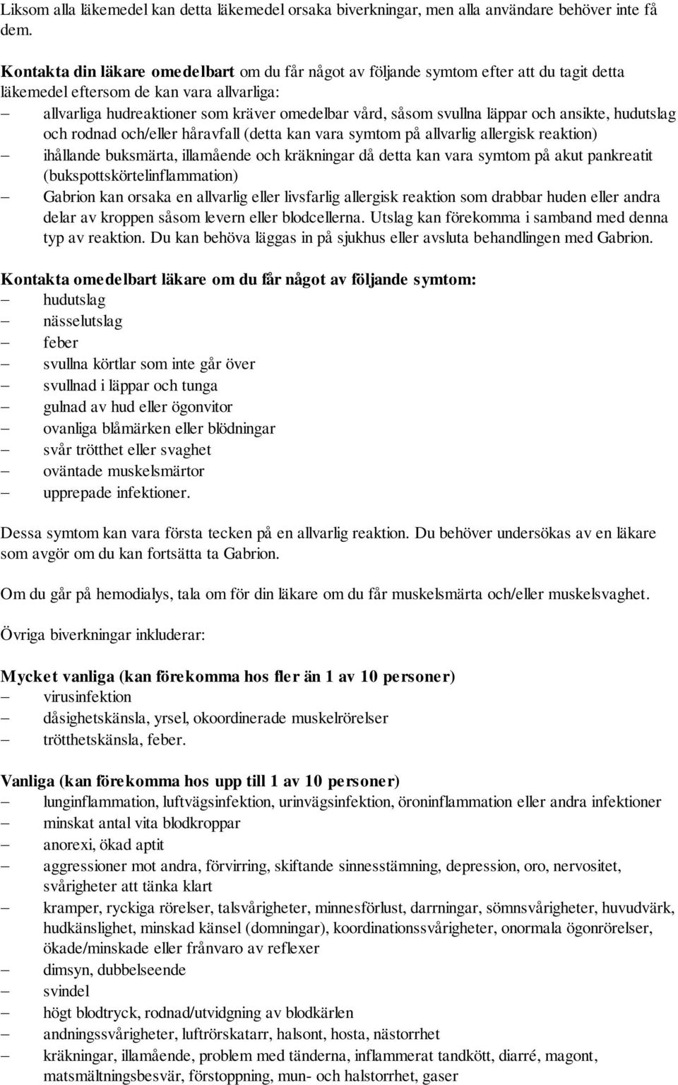 läppar och ansikte, hudutslag och rodnad och/eller håravfall (detta kan vara symtom på allvarlig allergisk reaktion) ihållande buksmärta, illamående och kräkningar då detta kan vara symtom på akut