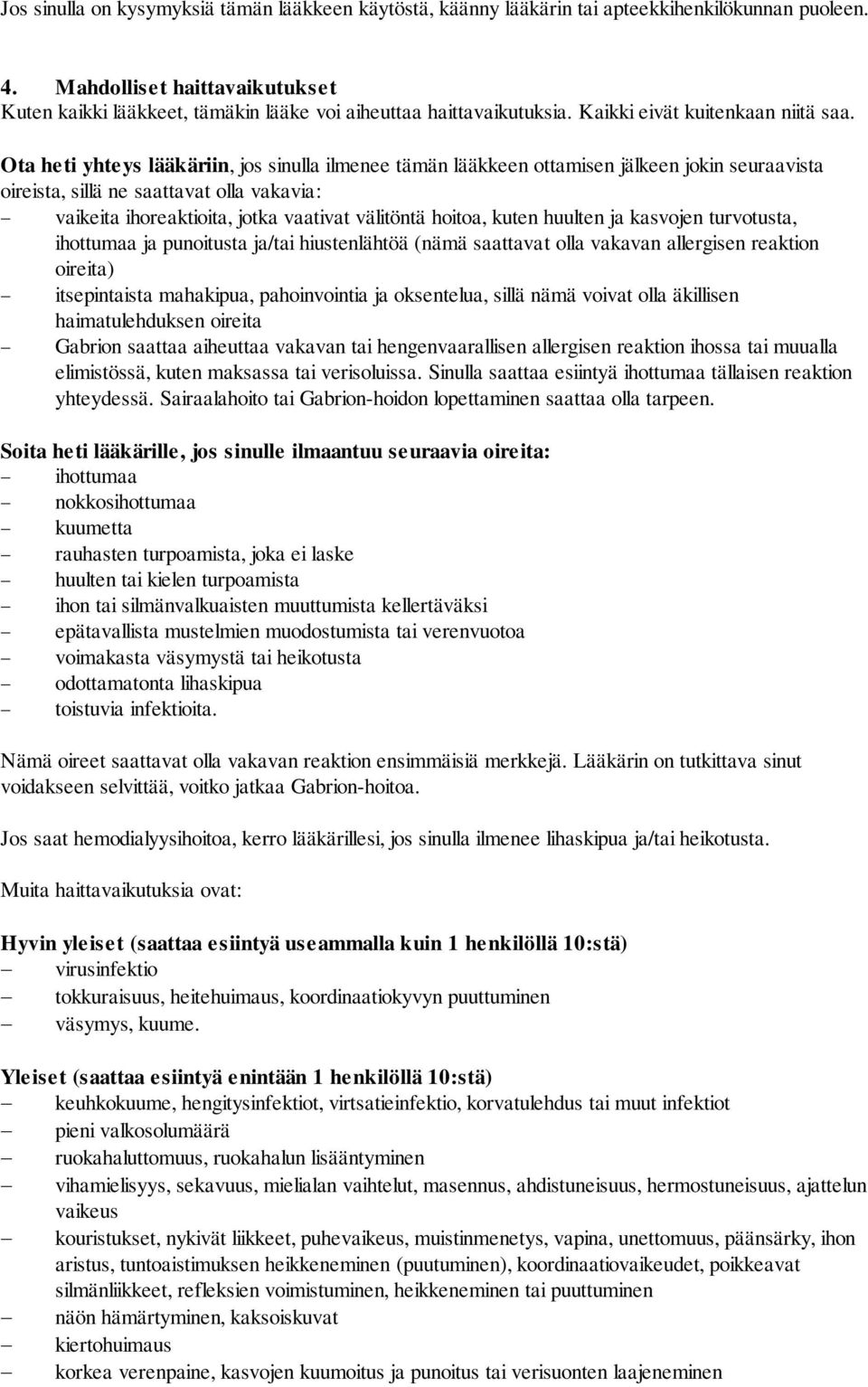 Ota heti yhteys lääkäriin, jos sinulla ilmenee tämän lääkkeen ottamisen jälkeen jokin seuraavista oireista, sillä ne saattavat olla vakavia: vaikeita ihoreaktioita, jotka vaativat välitöntä hoitoa,