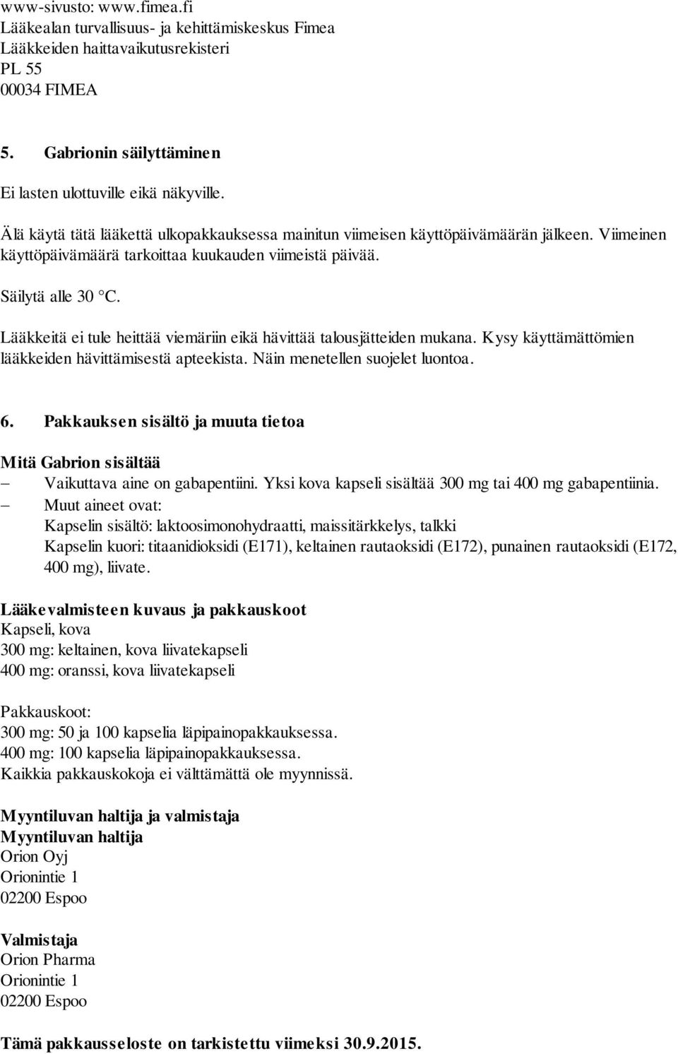 Lääkkeitä ei tule heittää viemäriin eikä hävittää talousjätteiden mukana. Kysy käyttämättömien lääkkeiden hävittämisestä apteekista. Näin menetellen suojelet luontoa. 6.