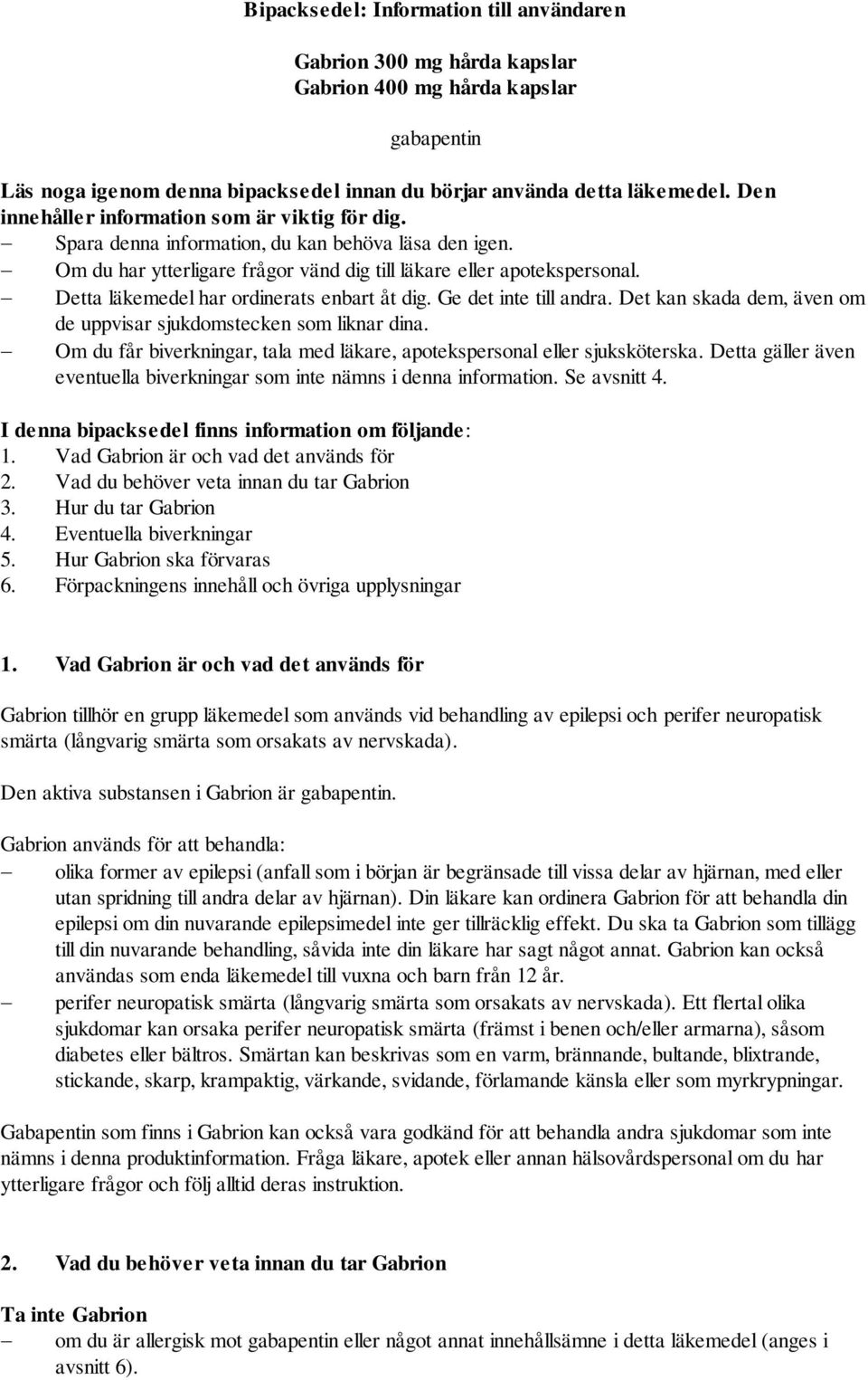 Detta läkemedel har ordinerats enbart åt dig. Ge det inte till andra. Det kan skada dem, även om de uppvisar sjukdomstecken som liknar dina.