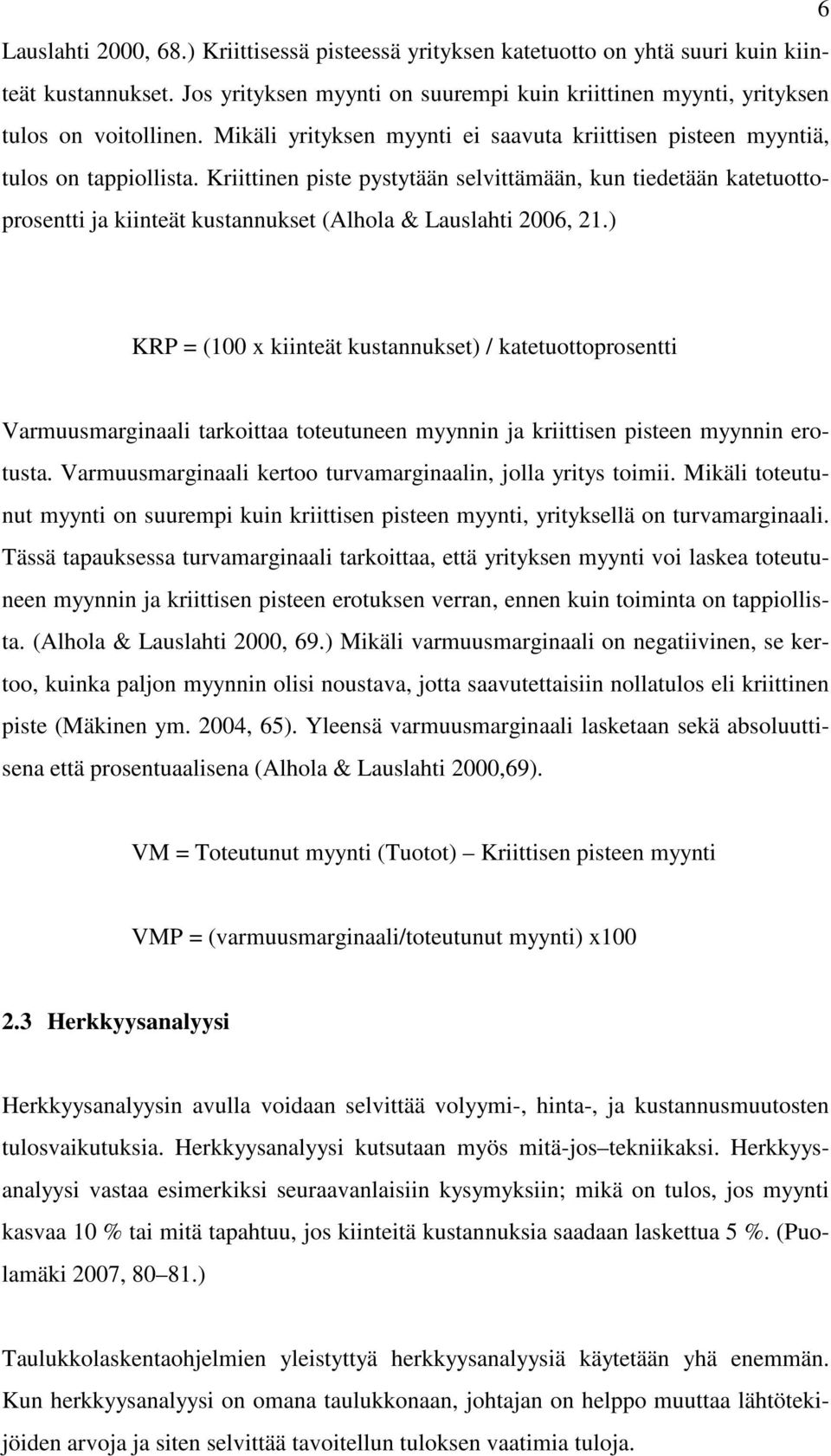 Kriittinen piste pystytään selvittämään, kun tiedetään katetuottoprosentti ja kiinteät kustannukset (Alhola & Lauslahti 2006, 21.