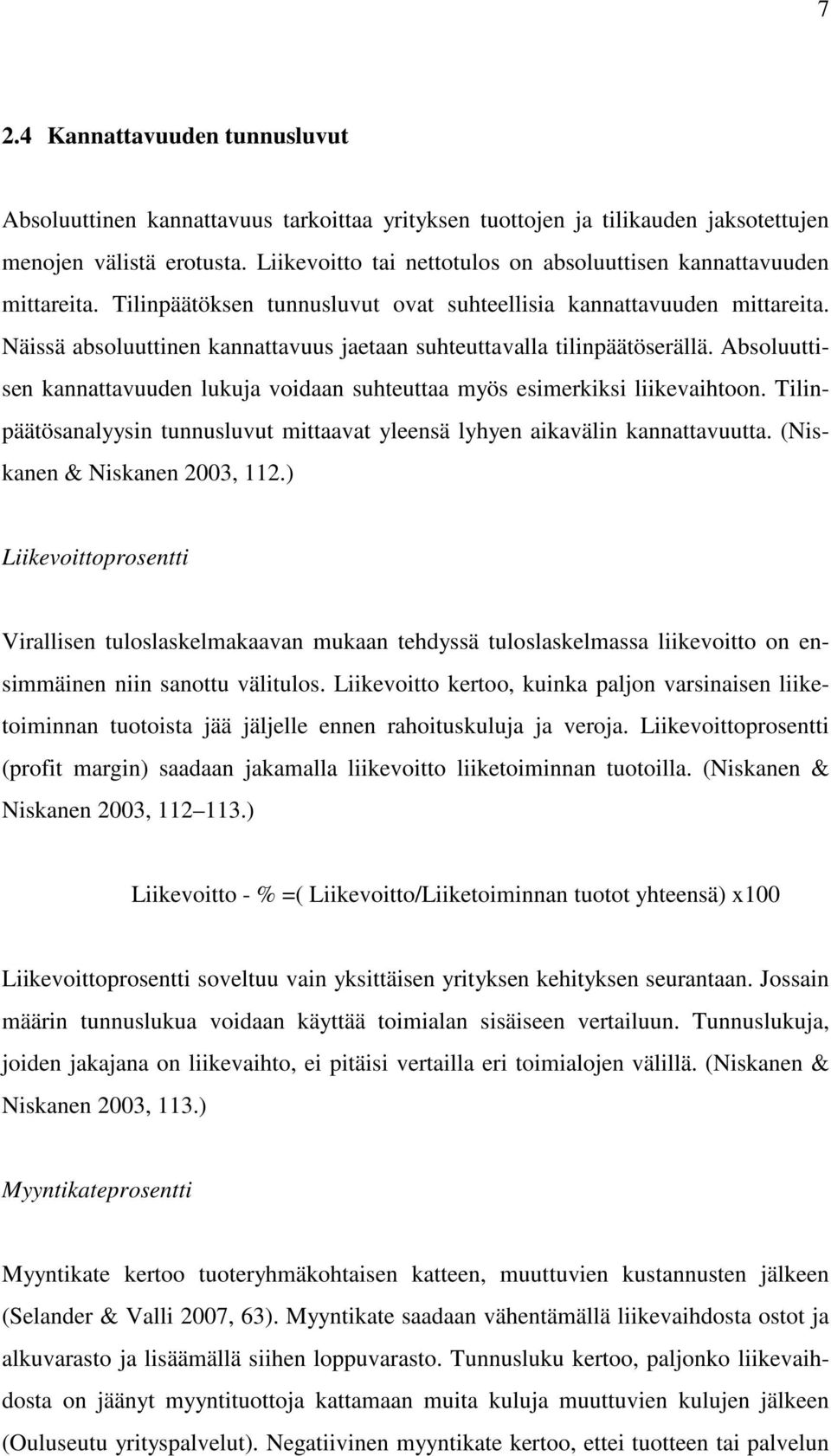 Näissä absoluuttinen kannattavuus jaetaan suhteuttavalla tilinpäätöserällä. Absoluuttisen kannattavuuden lukuja voidaan suhteuttaa myös esimerkiksi liikevaihtoon.