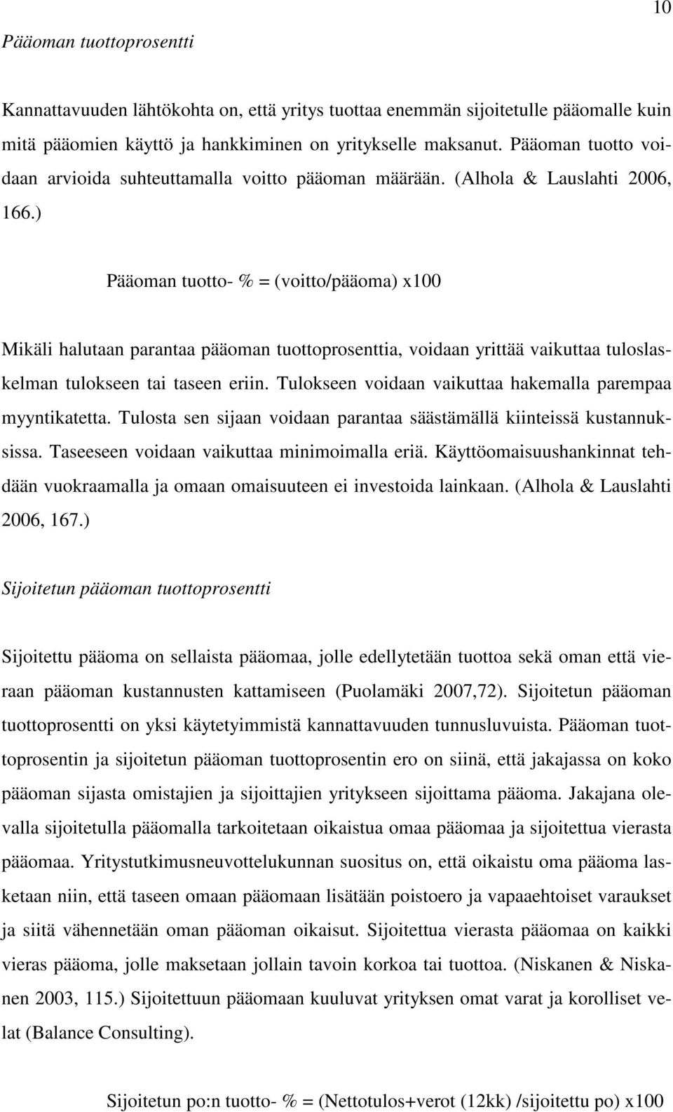 ) Pääoman tuotto- % = (voitto/pääoma) x100 Mikäli halutaan parantaa pääoman tuottoprosenttia, voidaan yrittää vaikuttaa tuloslaskelman tulokseen tai taseen eriin.