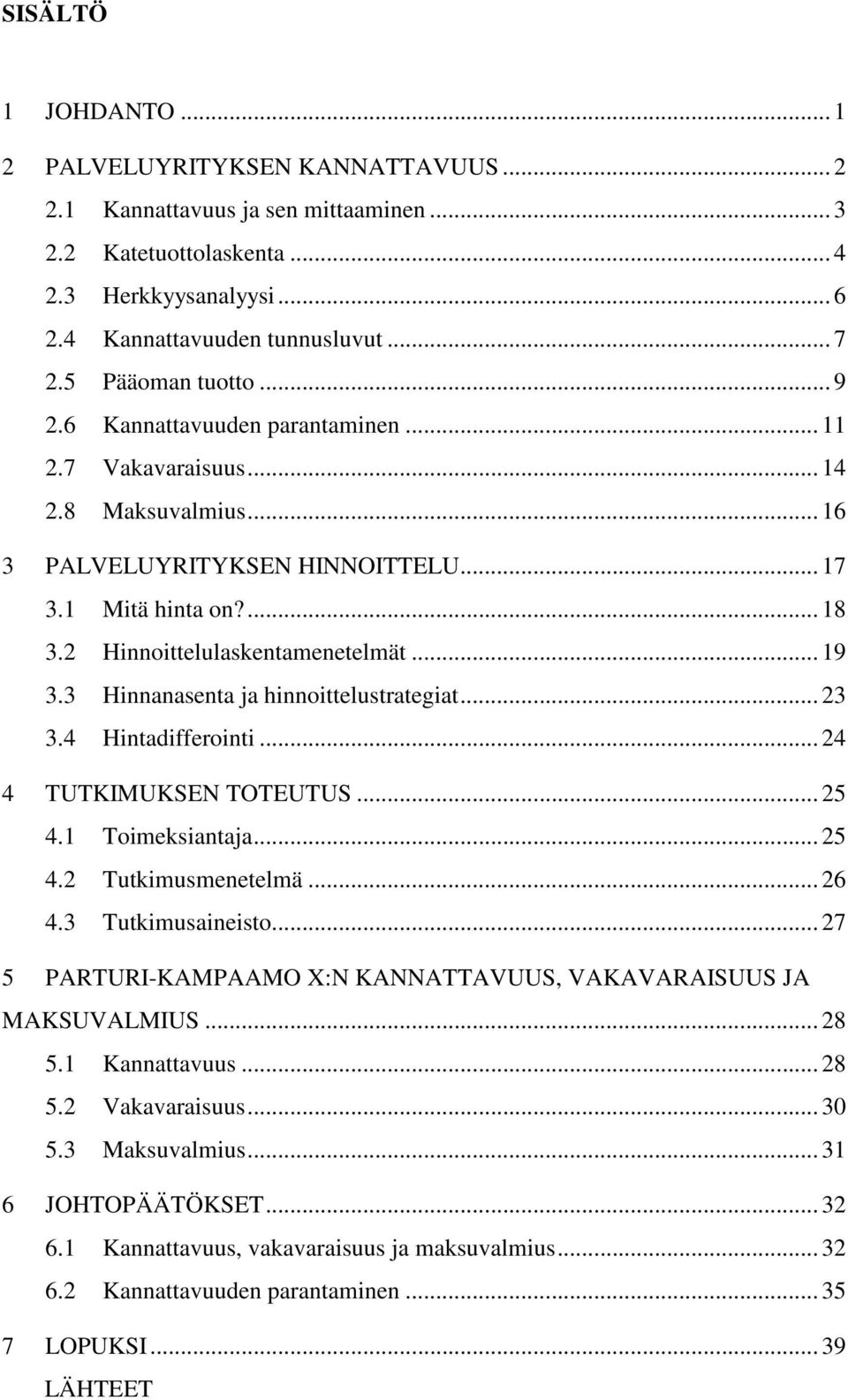 2 Hinnoittelulaskentamenetelmät... 19 3.3 Hinnanasenta ja hinnoittelustrategiat... 23 3.4 Hintadifferointi... 24 4 TUTKIMUKSEN TOTEUTUS... 25 4.1 Toimeksiantaja... 25 4.2 Tutkimusmenetelmä... 26 4.