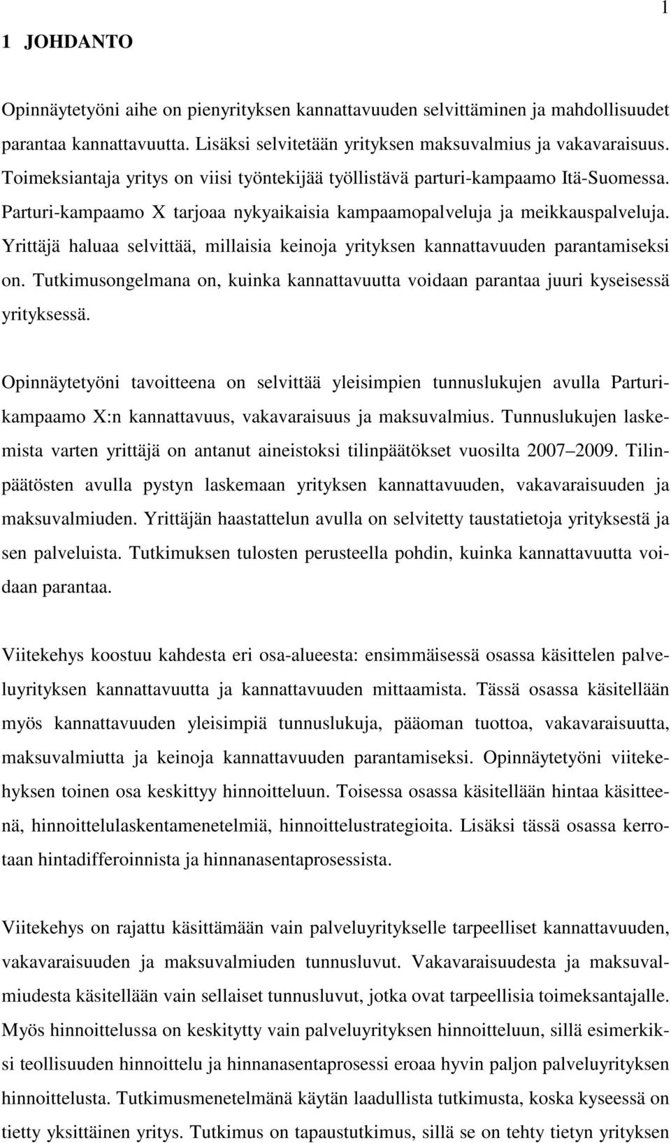 Yrittäjä haluaa selvittää, millaisia keinoja yrityksen kannattavuuden parantamiseksi on. Tutkimusongelmana on, kuinka kannattavuutta voidaan parantaa juuri kyseisessä yrityksessä.