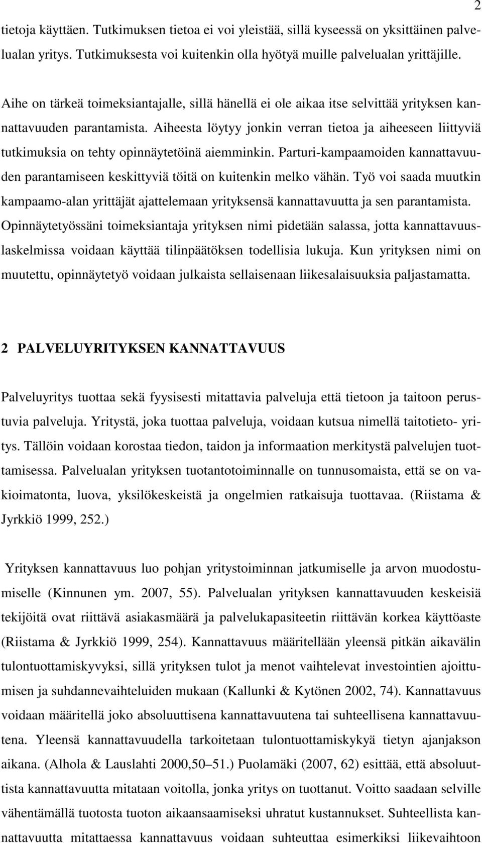 Aiheesta löytyy jonkin verran tietoa ja aiheeseen liittyviä tutkimuksia on tehty opinnäytetöinä aiemminkin.