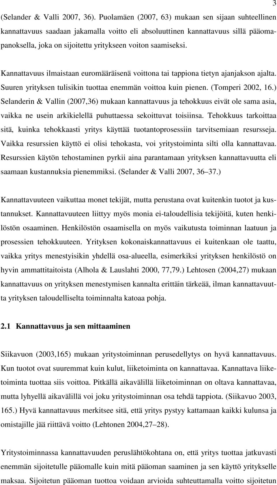 Kannattavuus ilmaistaan euromääräisenä voittona tai tappiona tietyn ajanjakson ajalta. Suuren yrityksen tulisikin tuottaa enemmän voittoa kuin pienen. (Tomperi 2002, 16.