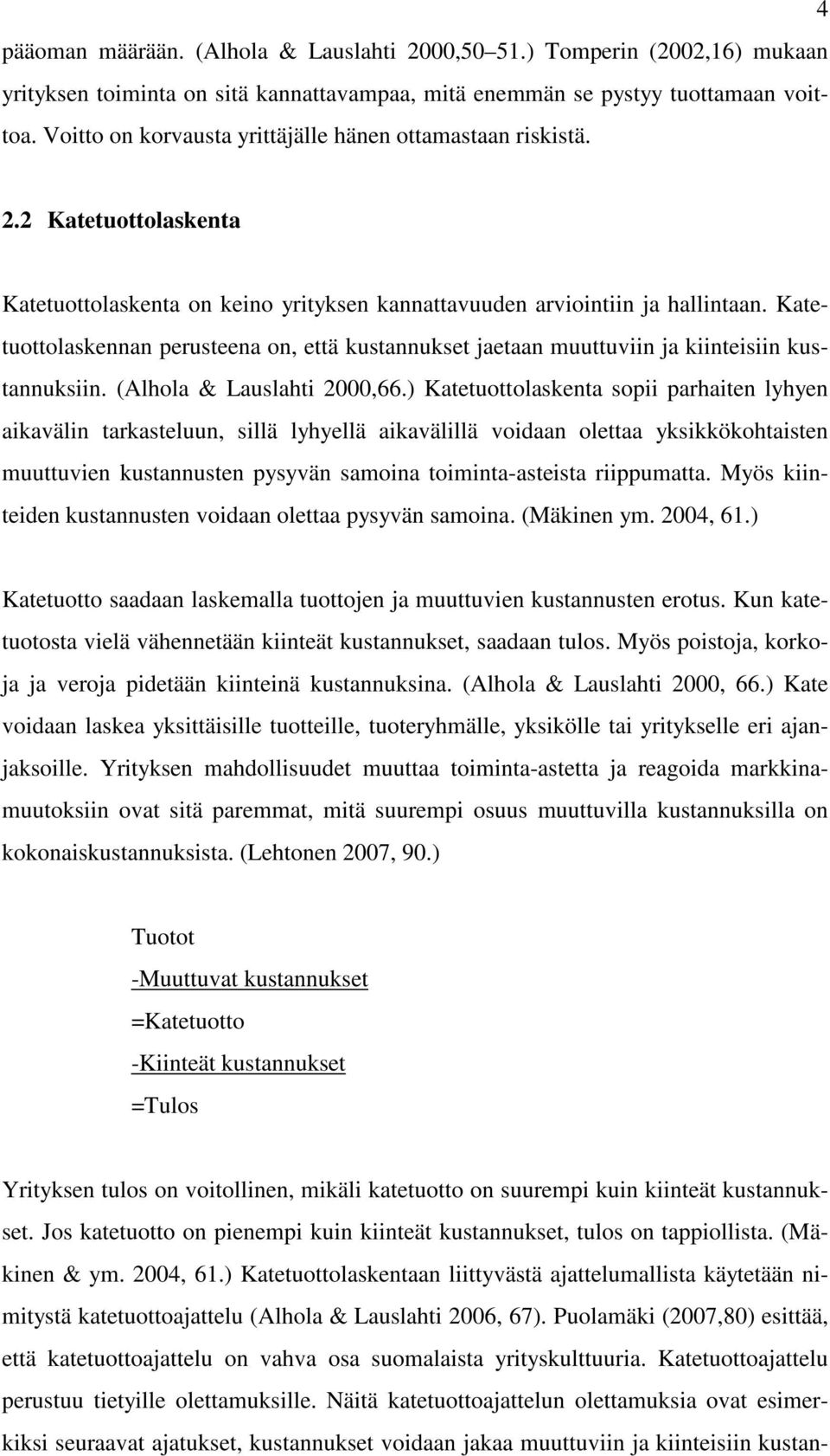 Katetuottolaskennan perusteena on, että kustannukset jaetaan muuttuviin ja kiinteisiin kustannuksiin. (Alhola & Lauslahti 2000,66.