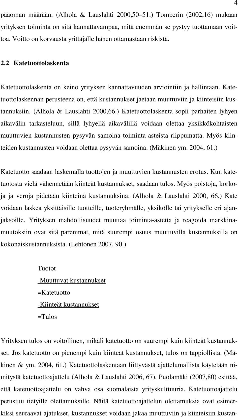 Katetuottolaskennan perusteena on, että kustannukset jaetaan muuttuviin ja kiinteisiin kustannuksiin. (Alhola & Lauslahti 2000,66.