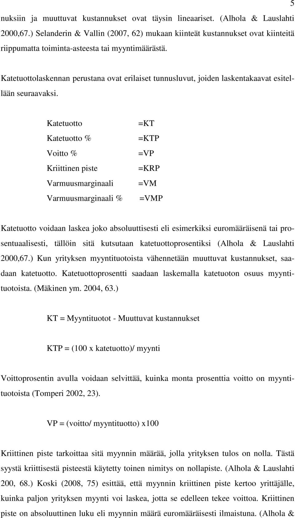 Katetuottolaskennan perustana ovat erilaiset tunnusluvut, joiden laskentakaavat esitellään seuraavaksi.