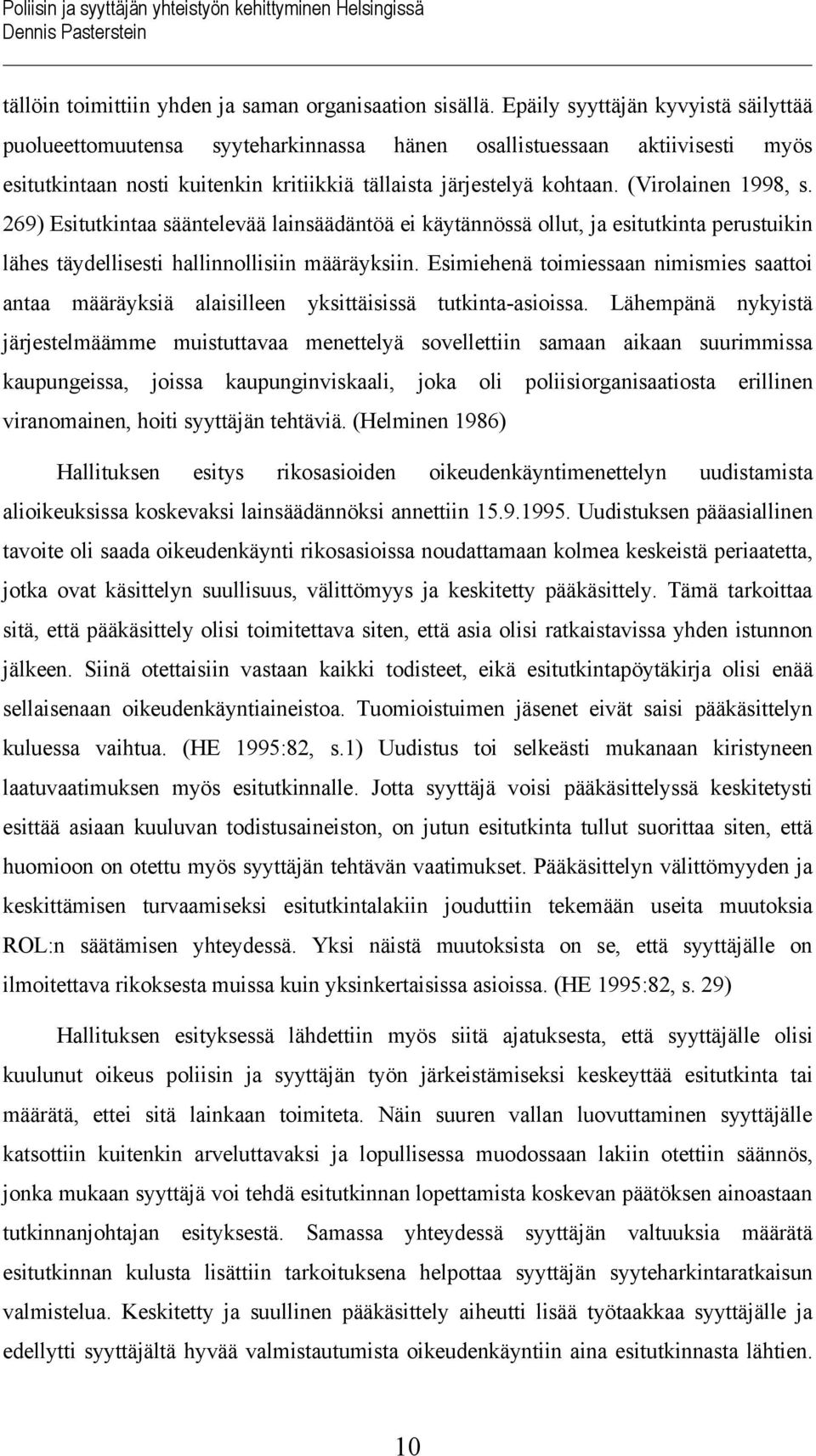 (Virolainen 1998, s. 269) Esitutkintaa sääntelevää lainsäädäntöä ei käytännössä ollut, ja esitutkinta perustuikin lähes täydellisesti hallinnollisiin määräyksiin.