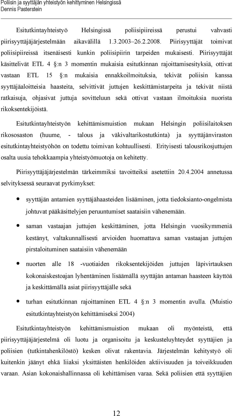 Piirisyyttäjät käsittelivät ETL 4 :n 3 momentin mukaisia esitutkinnan rajoittamisesityksiä, ottivat vastaan ETL 15 :n mukaisia ennakkoilmoituksia, tekivät poliisin kanssa syyttäjäaloitteisia