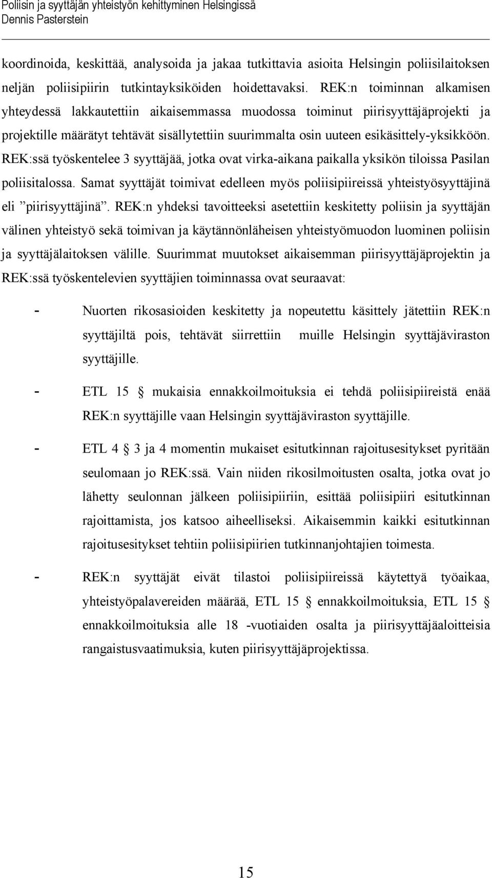 REK:ssä työskentelee 3 syyttäjää, jotka ovat virka-aikana paikalla yksikön tiloissa Pasilan poliisitalossa.