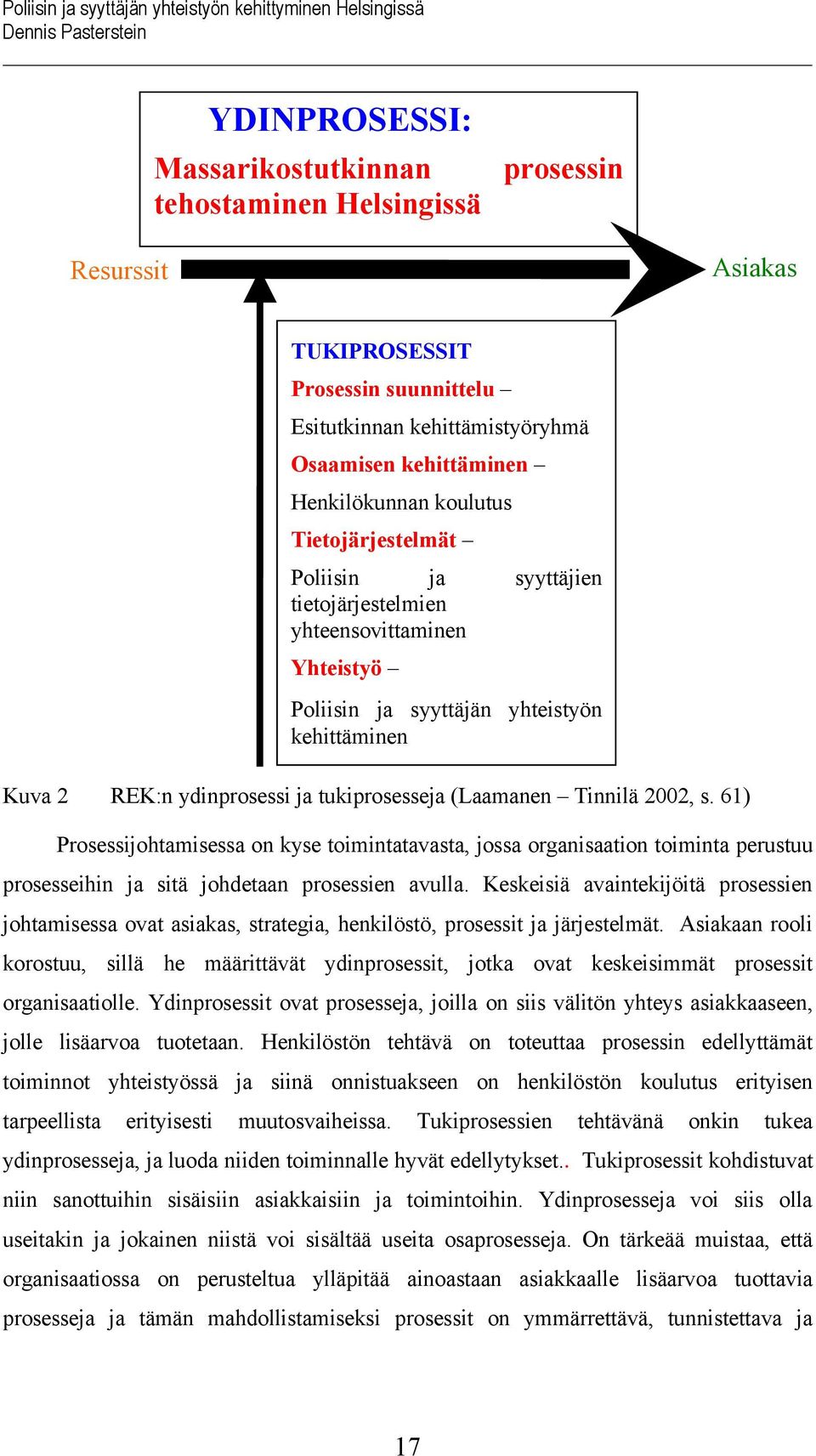 Tinnilä 2002, s. 61) Prosessijohtamisessa on kyse toimintatavasta, jossa organisaation toiminta perustuu prosesseihin ja sitä johdetaan prosessien avulla.