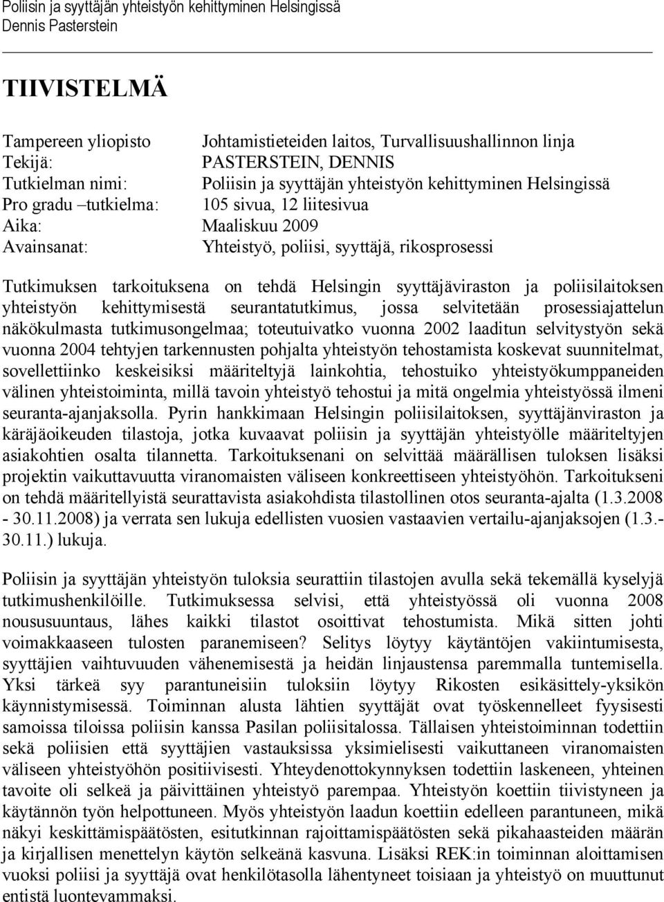 yhteistyön kehittymisestä seurantatutkimus, jossa selvitetään prosessiajattelun näkökulmasta tutkimusongelmaa; toteutuivatko vuonna 2002 laaditun selvitystyön sekä vuonna 2004 tehtyjen tarkennusten